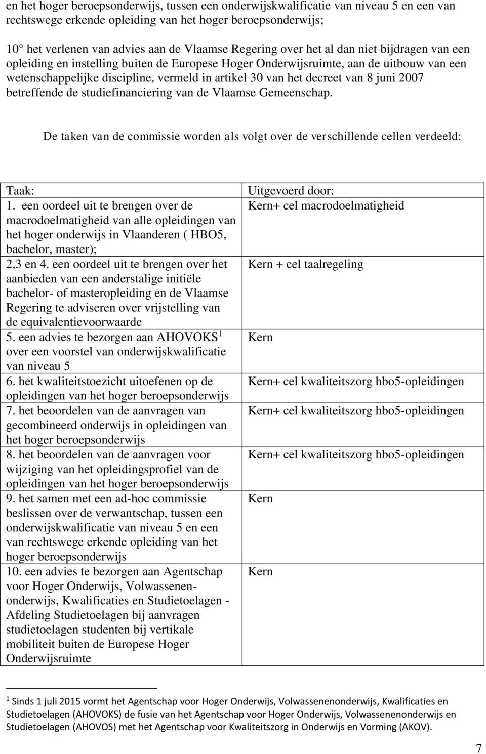 8 juni 2007 betreffende de studiefinanciering van de Vlaamse Gemeenschap. De taken van de commissie worden als volgt over de verschillende cellen verdeeld: Taak: 1.