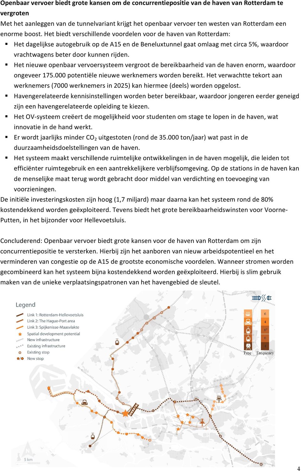 Het biedt verschillende voordelen voor de haven van Rotterdam: Het dagelijkse autogebruik op de A15 en de Beneluxtunnel gaat omlaag met circa 5%, waardoor vrachtwagens beter door kunnen rijden.