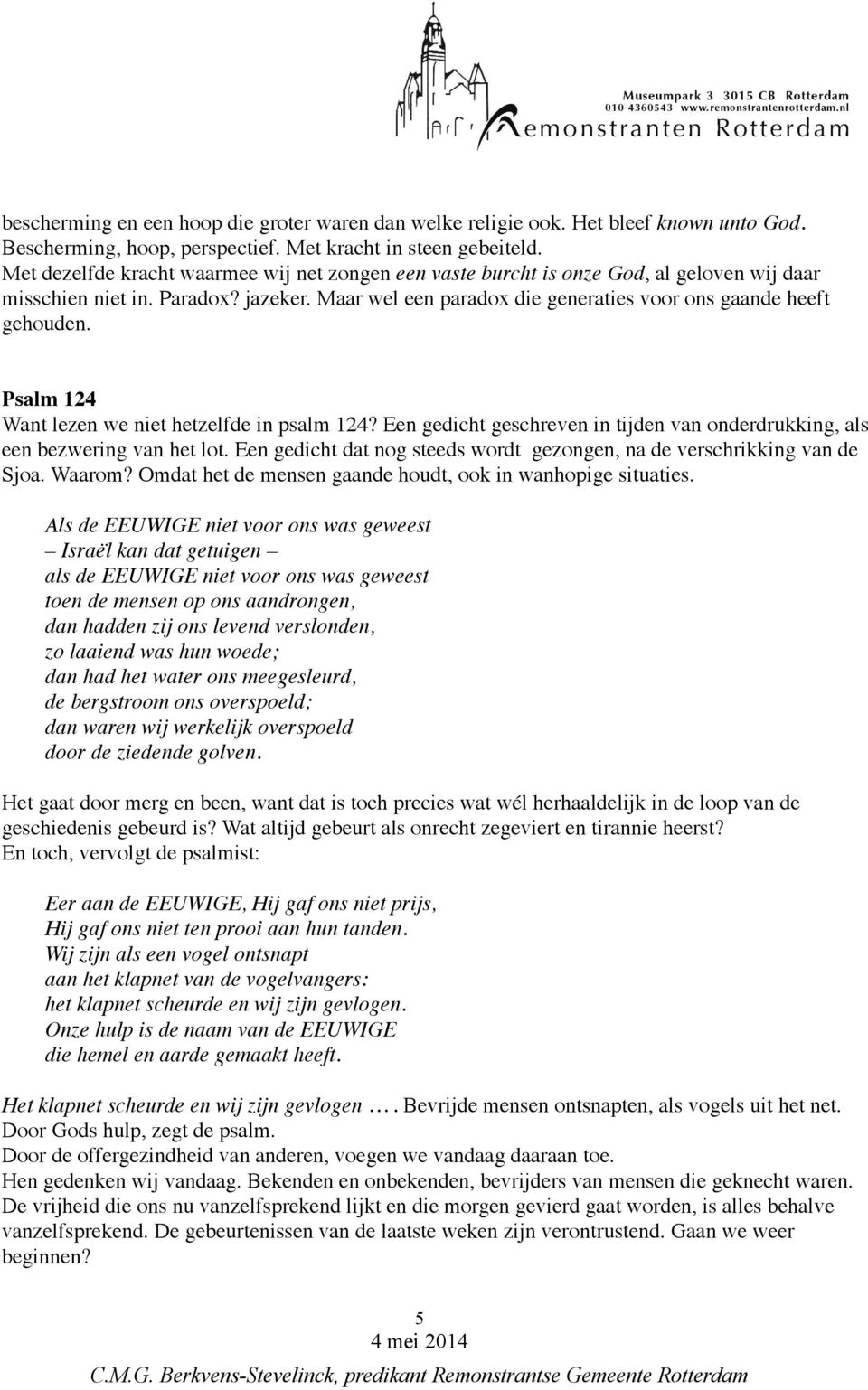 Psalm 124 Want lezen we niet hetzelfde in psalm 124? Een gedicht geschreven in tijden van onderdrukking, als een bezwering van het lot.