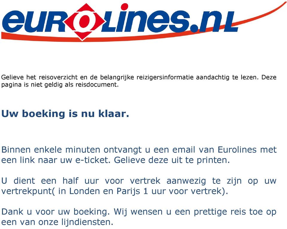 Binnen enkele minuten ontvangt u een email van Eurolines met een link naar uw e-ticket. Gelieve deze uit te printen.