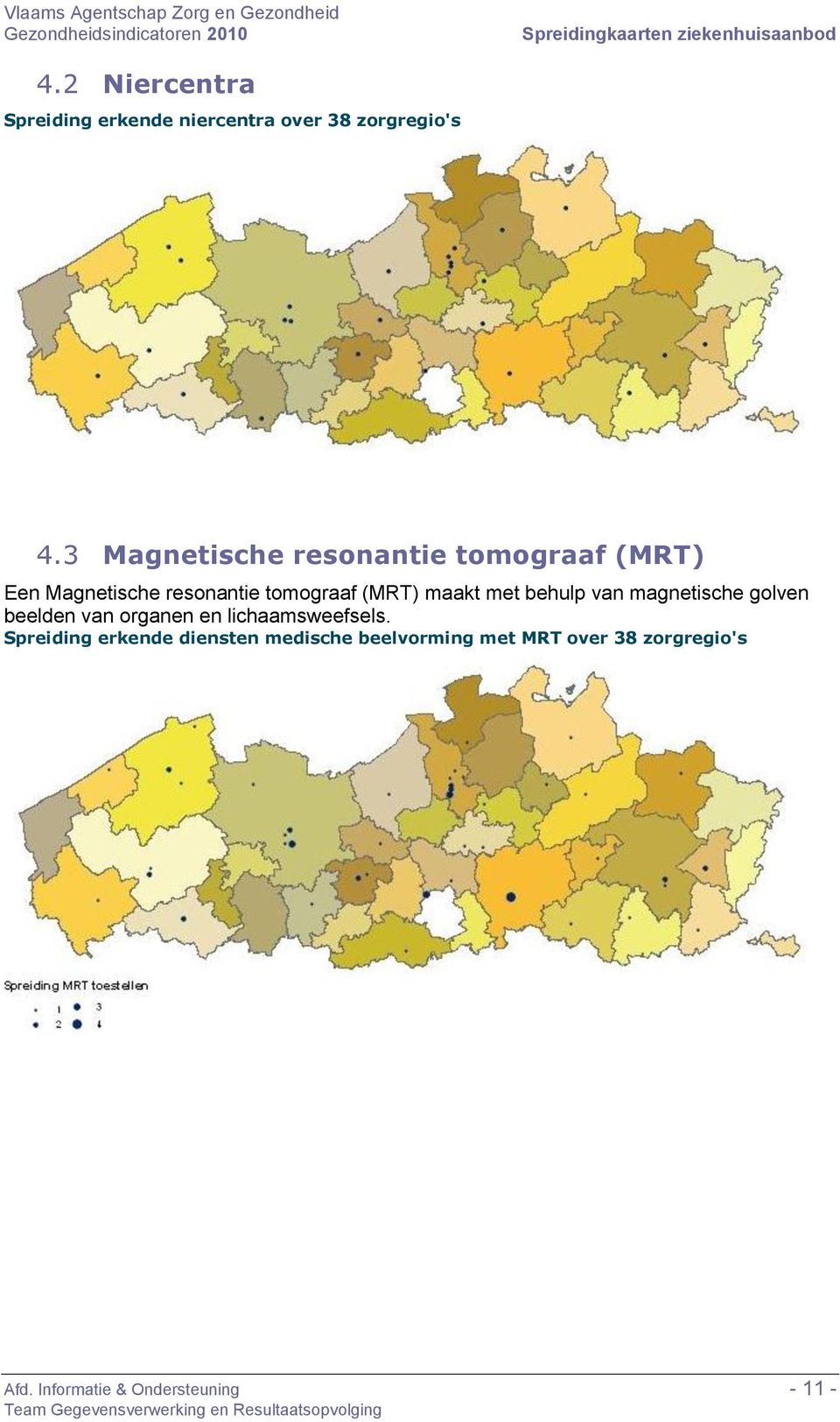 maakt met behulp van magnetische golven beelden van organen en lichaamsweefsels.