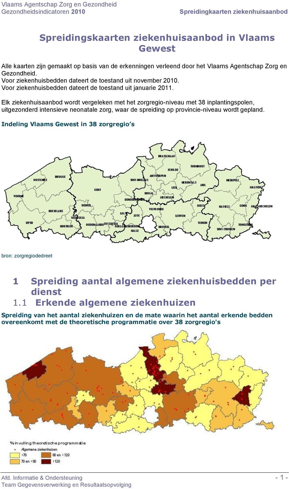 Elk ziekenhuisaanbod wordt vergeleken met het zorgregio-niveau met 38 inplantingspolen, uitgezonderd intensieve neonatale zorg, waar de spreiding op provincie-niveau wordt gepland.