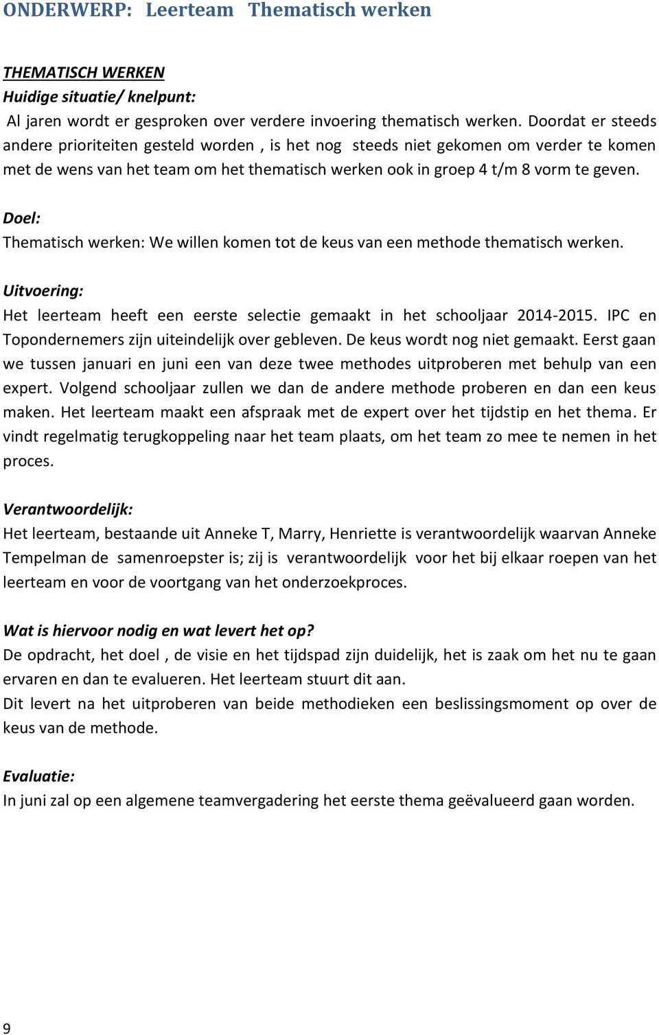 Doel: Thematisch werken: We willen komen tot de keus van een methode thematisch werken. Het leerteam heeft een eerste selectie gemaakt in het schooljaar 2014-2015.