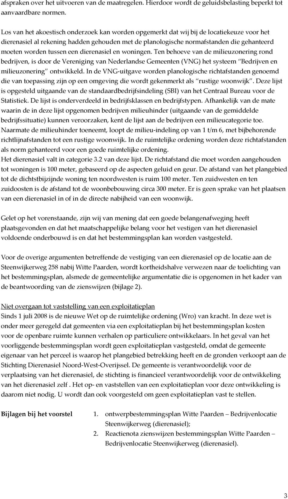 tussen een dierenasiel en woningen. Ten behoeve van de milieuzonering rond bedrijven, is door de Vereniging van Nederlandse Gemeenten (VNG) het systeem Bedrijven en milieuzonering ontwikkeld.