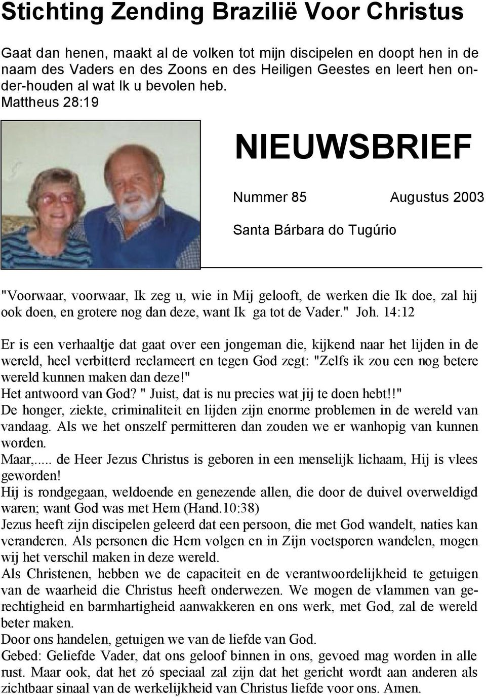 Mattheus 28:19 NIEUWSBRIEF Nummer 85 Augustus 2003 Santa Bárbara do Tugúrio "Voorwaar, voorwaar, Ik zeg u, wie in Mij gelooft, de werken die Ik doe, zal hij ook doen, en grotere nog dan deze, want Ik