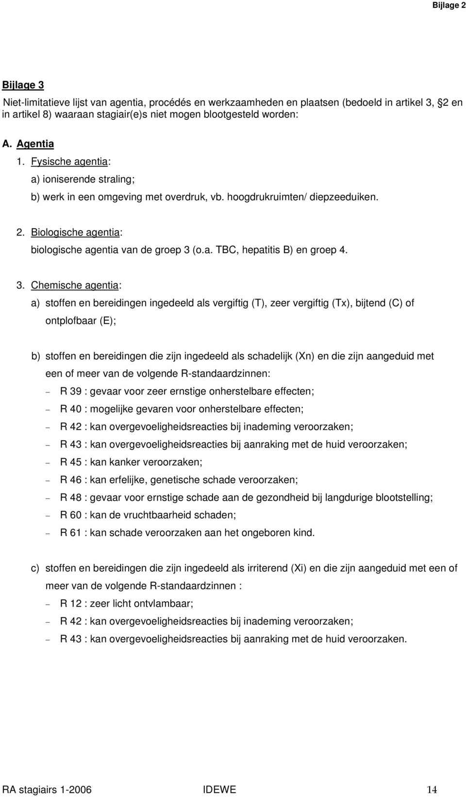 3. Chemische agentia: a) stoffen en bereidingen ingedeeld als vergiftig (T), zeer vergiftig (Tx), bijtend (C) of ontplofbaar (E); b) stoffen en bereidingen die zijn ingedeeld als schadelijk (Xn) en