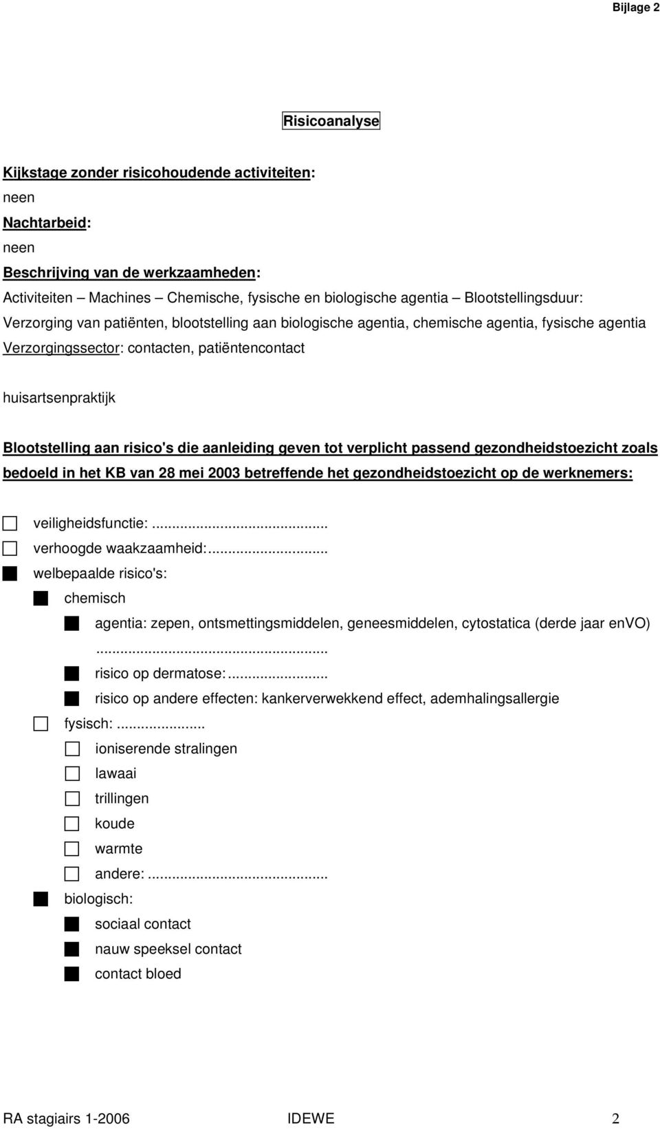 Blootstelling aan risico's die aanleiding geven tot verplicht passend gezondheidstoezicht zoals bedoeld in het KB van 28 mei 2003 betreffende het gezondheidstoezicht op de werknemers: