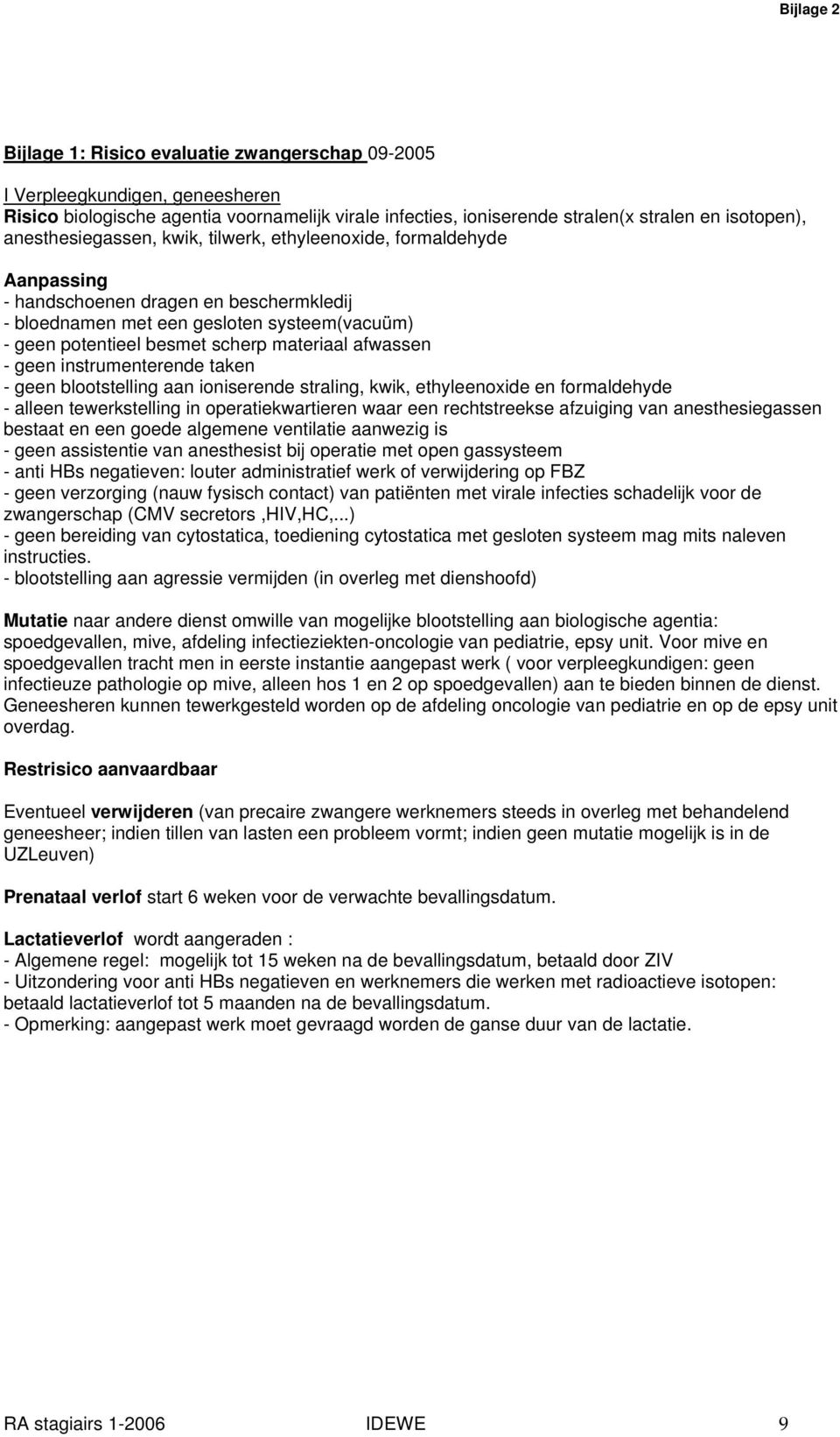 afwassen - geen instrumenterende taken - geen blootstelling aan ioniserende straling, kwik, ethyleenoxide en formaldehyde - alleen tewerkstelling in operatiekwartieren waar een rechtstreekse