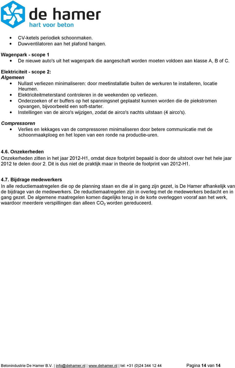 Elektriciteitmeterstand controleren in de weekenden op verliezen. Onderzoeken of er buffers op het spanningsnet geplaatst kunnen worden die de piekstromen opvangen, bijvoorbeeld een soft-starter.