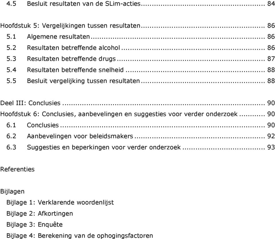 .. 90 Hoofdstuk 6: Conclusies, aanbevelingen en suggesties voor verder onderzoek... 90 6.1 Conclusies... 90 6.2 Aanbevelingen voor beleidsmakers... 92 6.