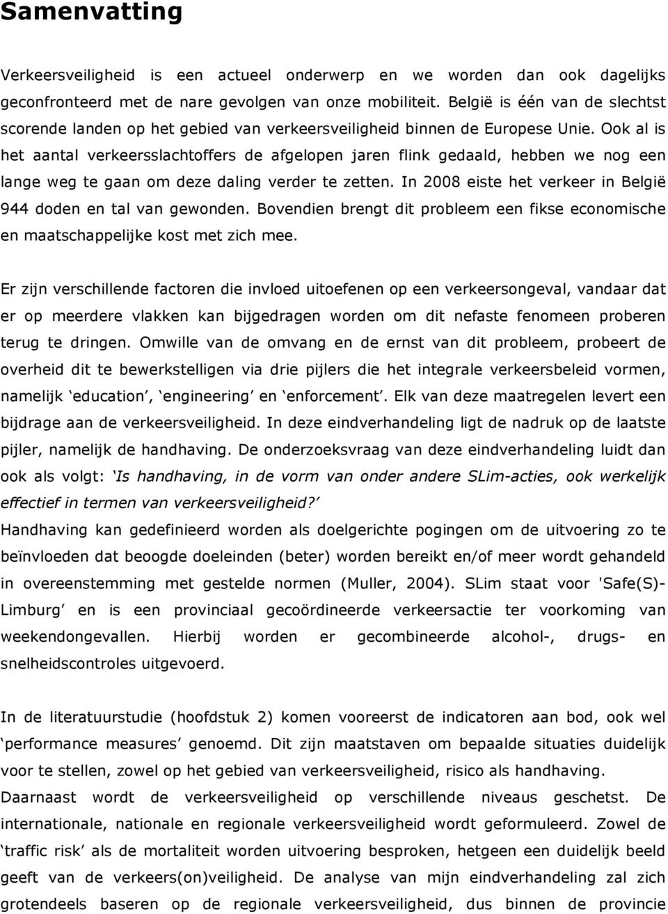 Ook al is het aantal verkeersslachtoffers de afgelopen jaren flink gedaald, hebben we nog een lange weg te gaan om deze daling verder te zetten.