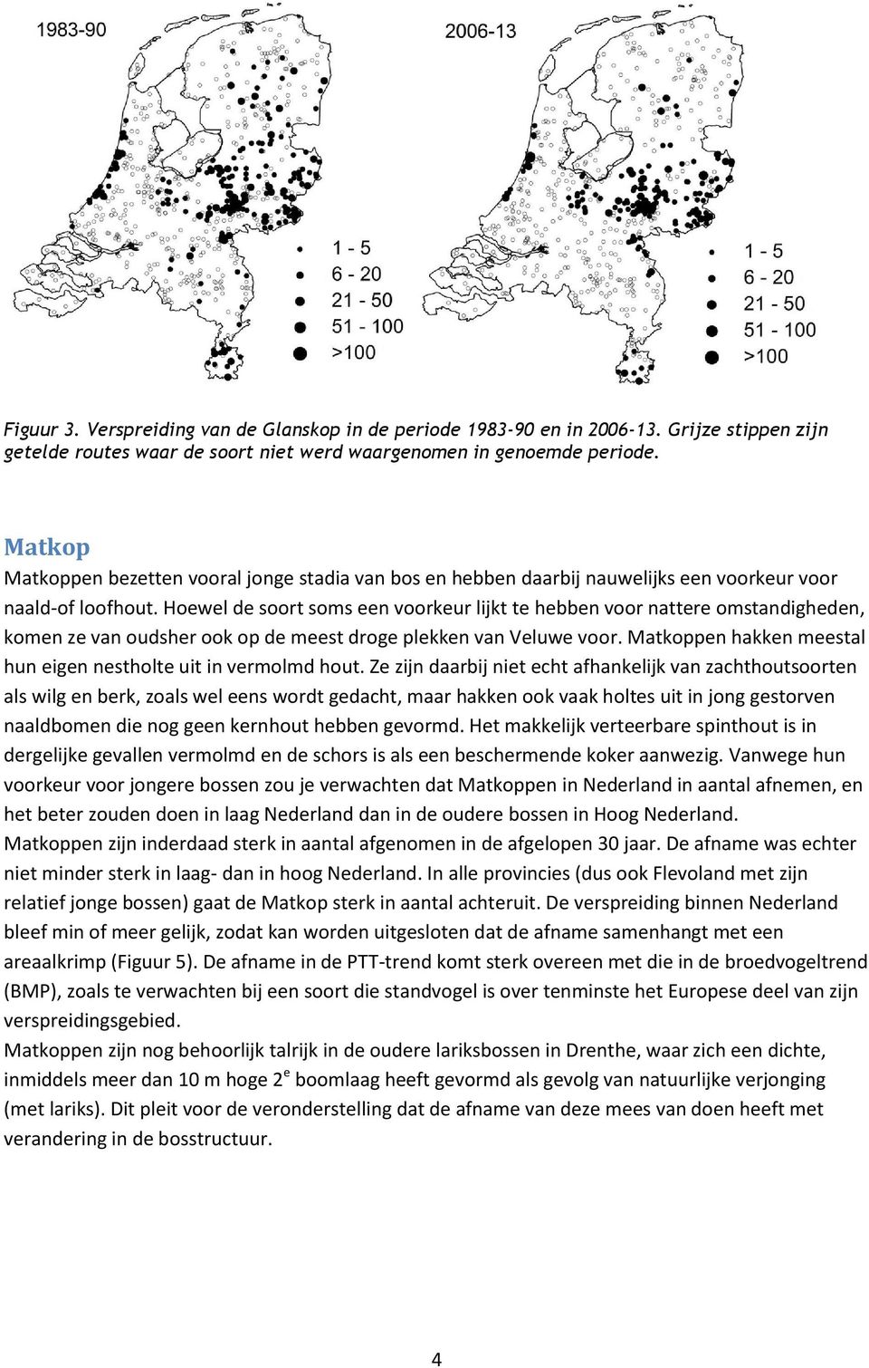 Hoewel de soort soms een voorkeur lijkt te hebben voor nattere omstandigheden, komen ze van oudsher ook op de meest droge plekken van Veluwe voor.