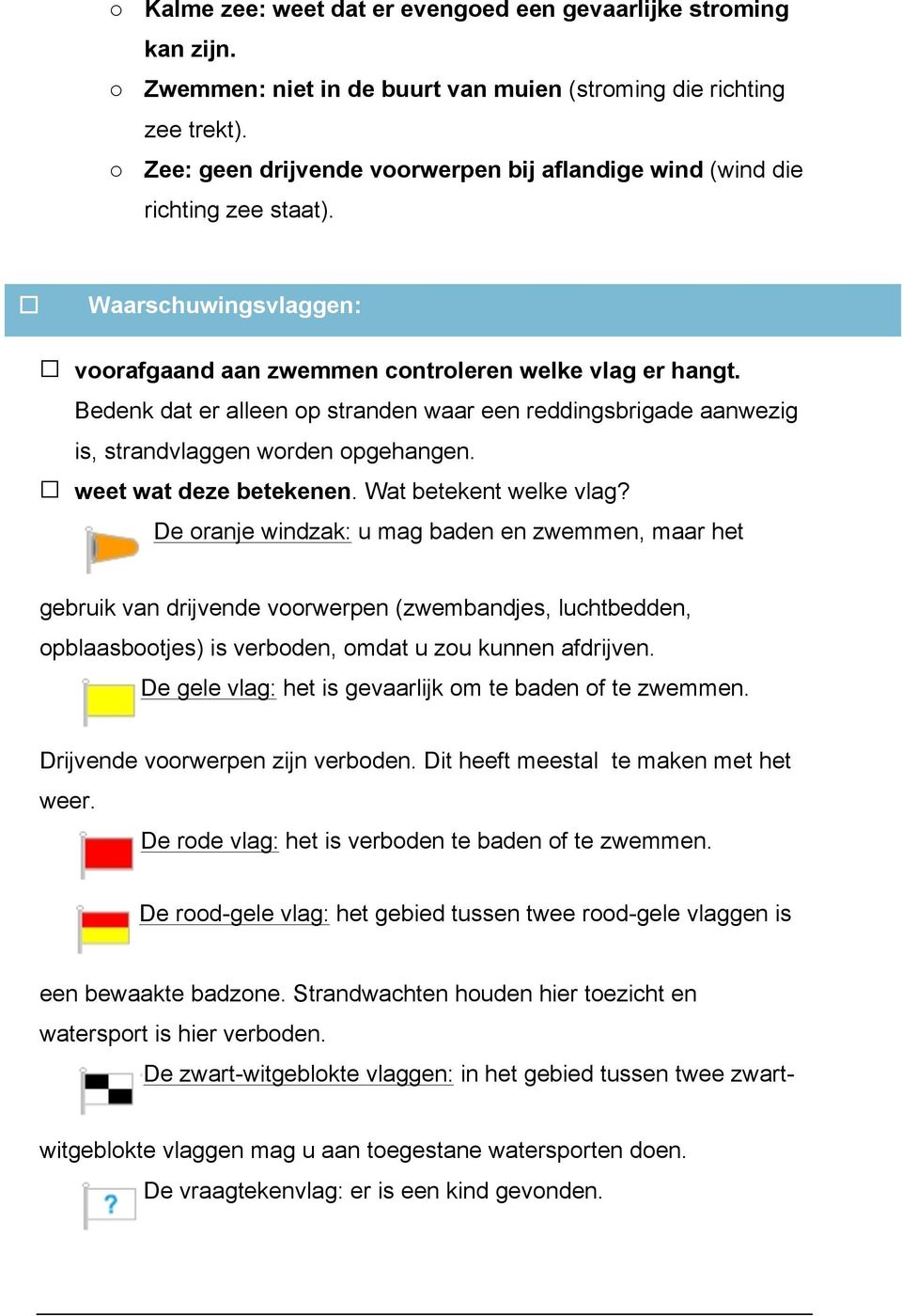 Bedenk dat er alleen op stranden waar een reddingsbrigade aanwezig is, strandvlaggen worden opgehangen. weet wat deze betekenen. Wat betekent welke vlag?