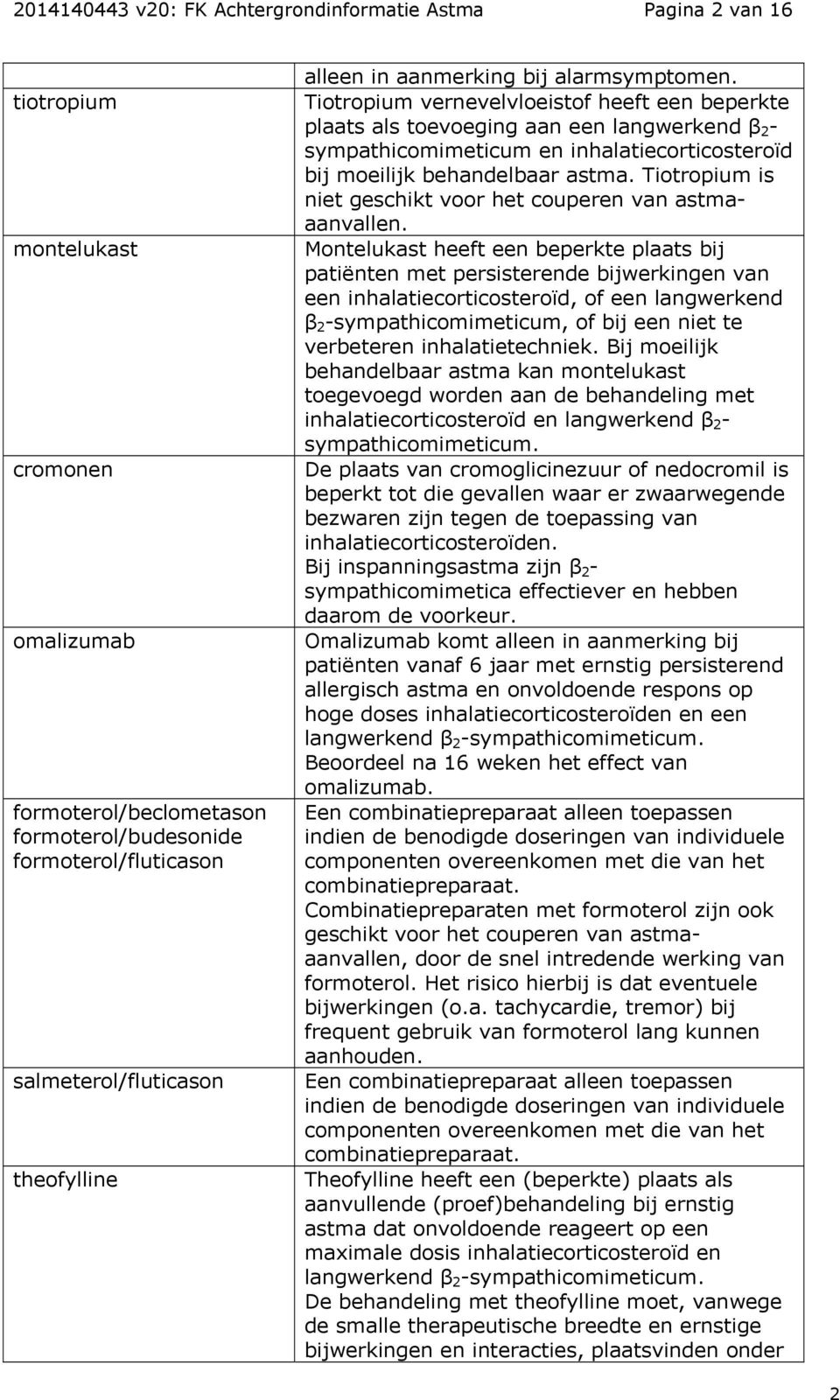 Tiotropium vernevelvloeistof heeft een beperkte plaats als toevoeging aan een langwerkend β 2 - sympathicomimeticum en inhalatiecorticosteroïd bij moeilijk behandelbaar astma.