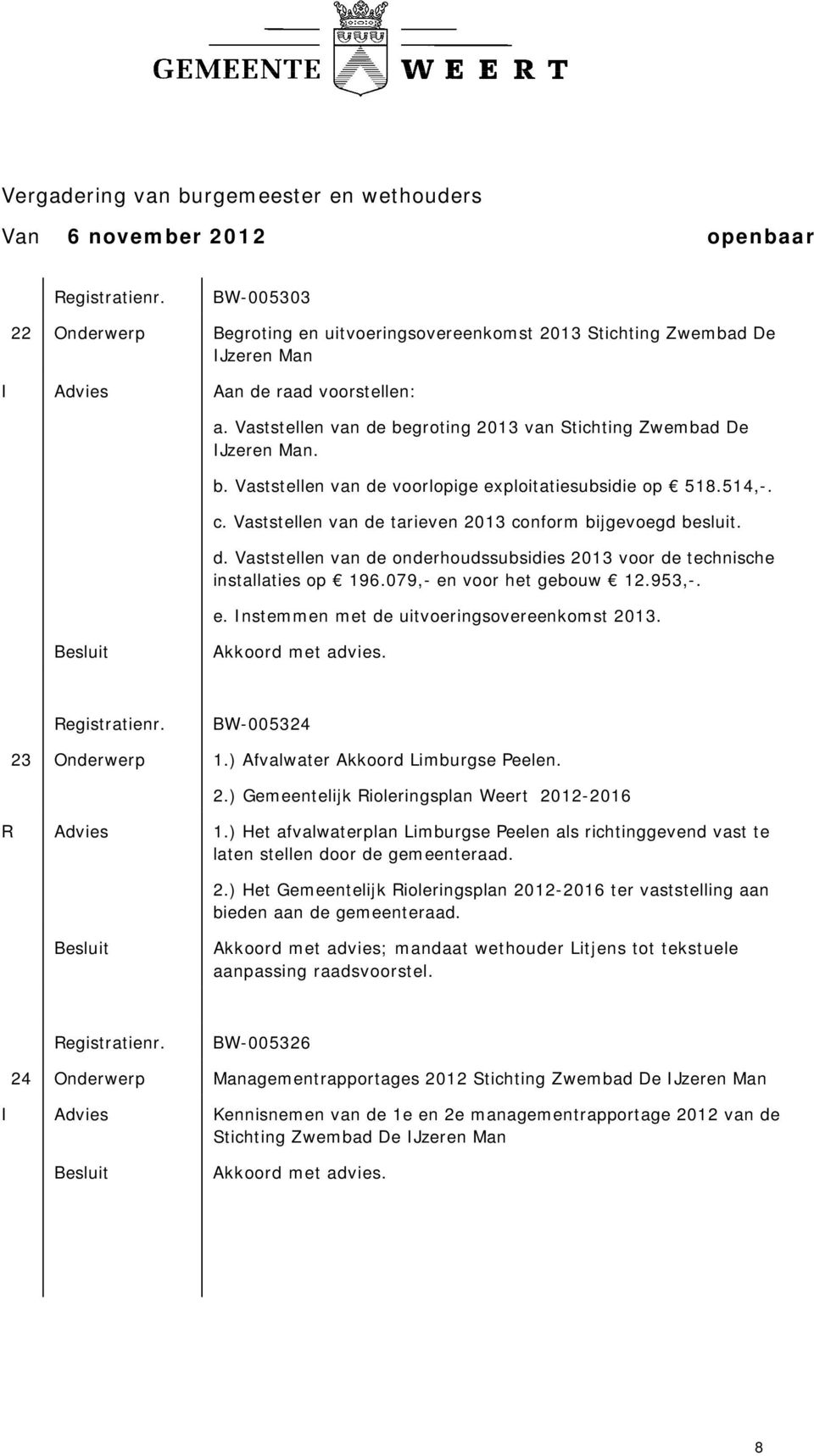 Vaststellen van de tarieven 2013 conform bijgevoegd besluit. d. Vaststellen van de onderhoudssubsidies 2013 voor de technische installaties op 196.079,- en