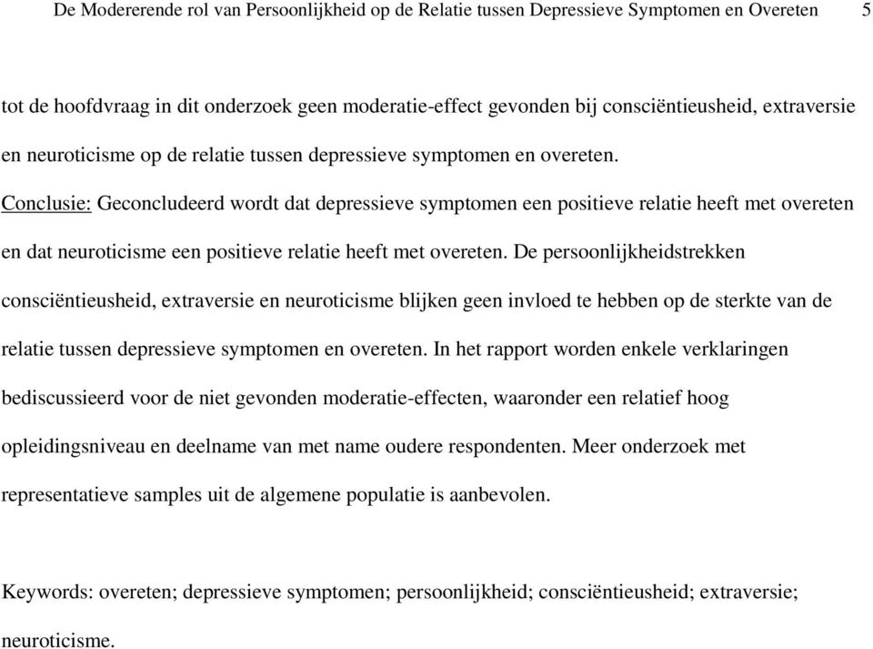 Conclusie: Geconcludeerd wordt dat depressieve symptomen een positieve relatie heeft met overeten en dat neuroticisme een positieve relatie heeft met overeten.