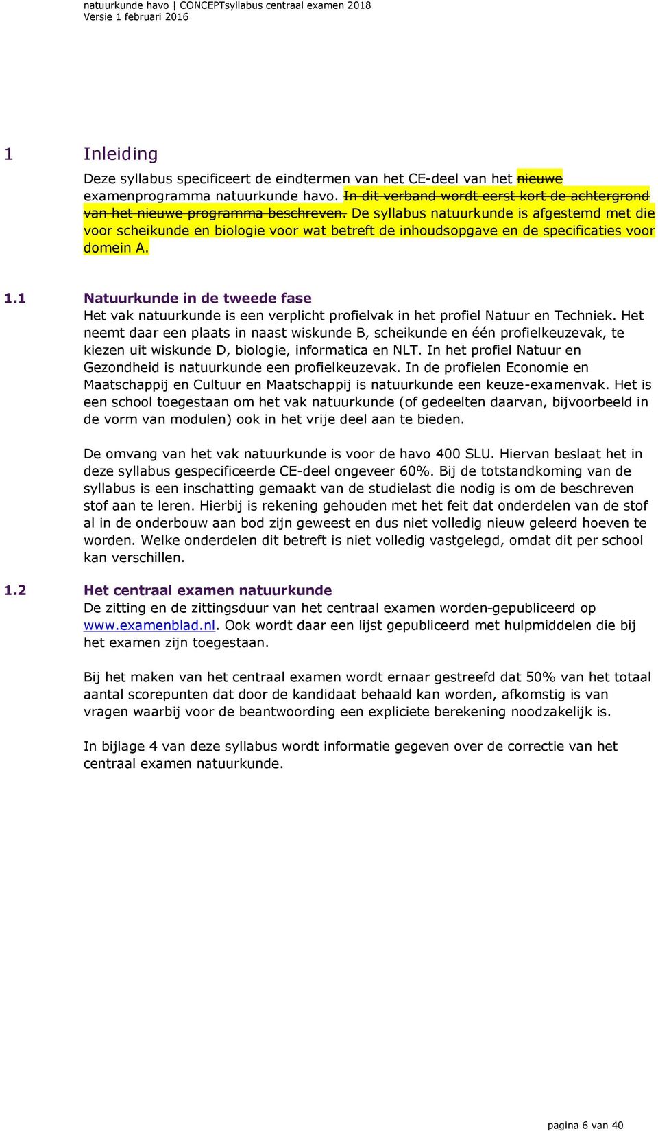 De syllabus natuurkunde is afgestemd met die voor scheikunde en biologie voor wat betreft de inhoudsopgave en de specificaties voor domein A. 1.