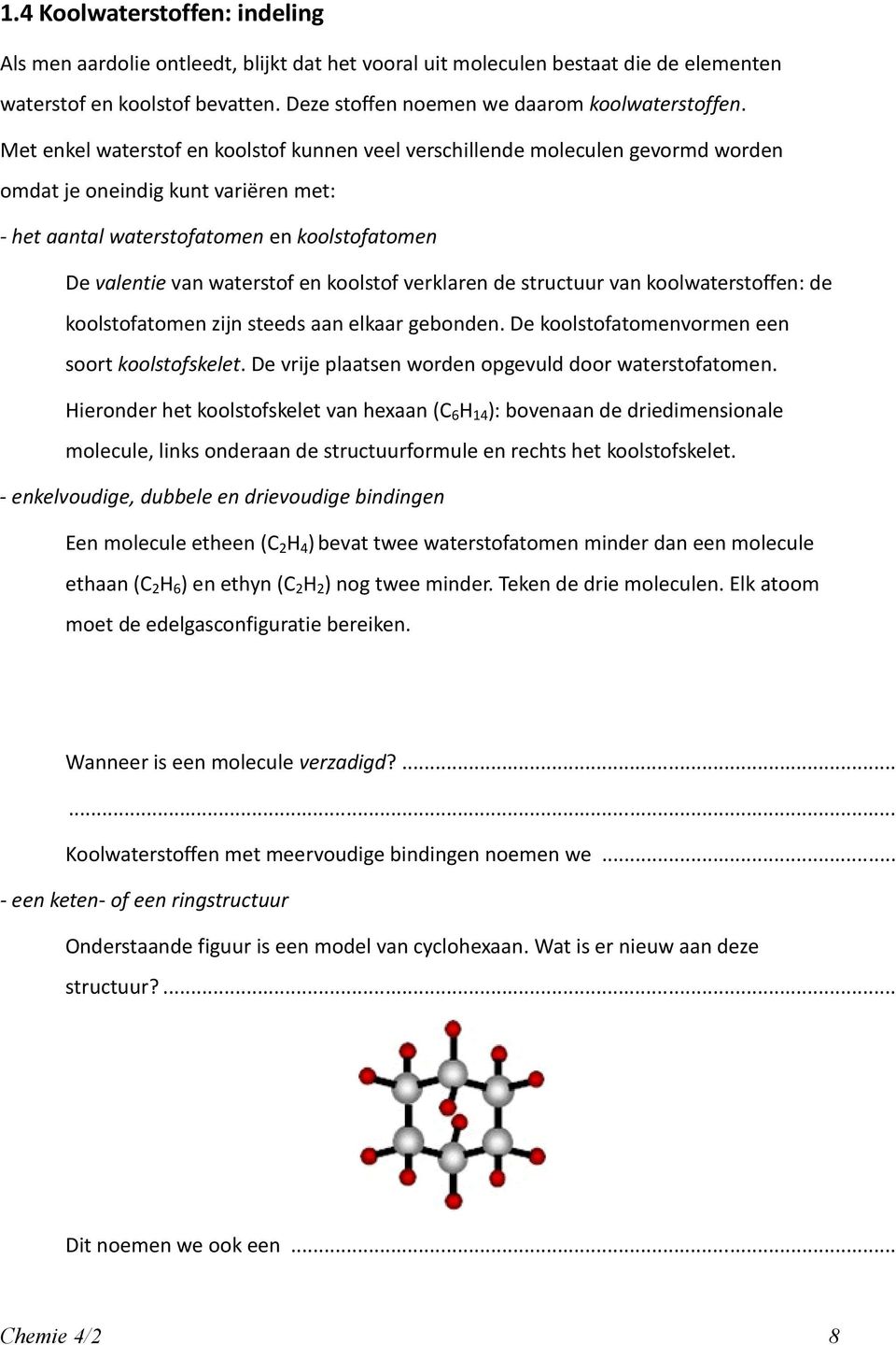 koolstof verklaren de structuur van koolwaterstoffen: de koolstofatomen zijn steeds aan elkaar gebonden. De koolstofatomenvormen een soort koolstofskelet.