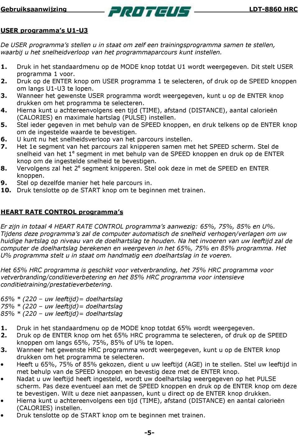 Druk op de ENTER knop om USER programma 1 te selecteren, of druk op de SPEED knoppen om langs U1-U3 te lopen. 3.