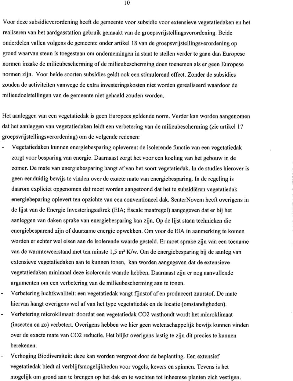 Europese normen inzake de milieubescherming of de milieubescherming doen toenemen als er geen Europese normen zijn. Voor beide soorten subsidies geldt ook een stimulerend effect.