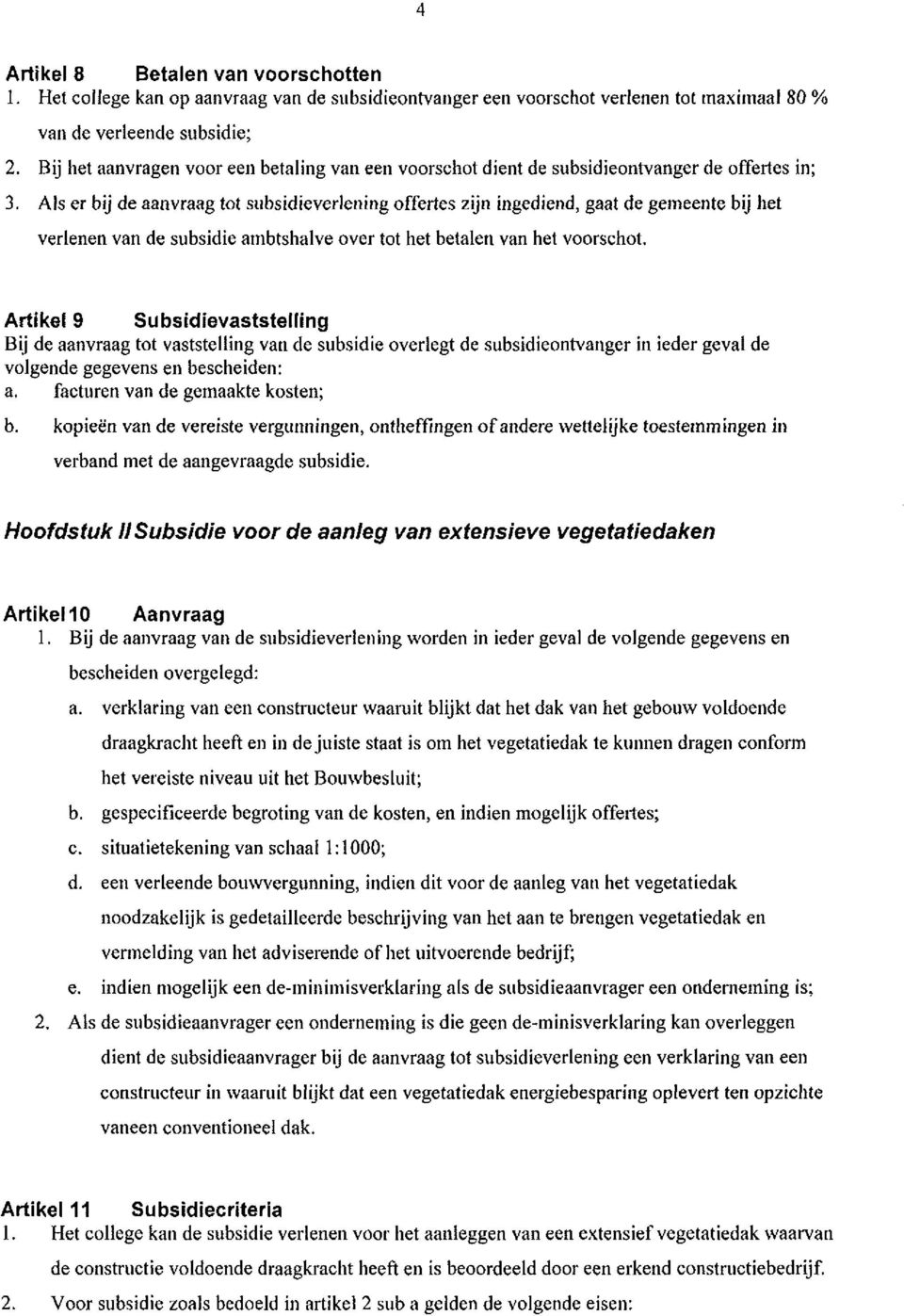 Als er bij de aanvraag tot subsidieverlening offertes zijn ingediend, gaat de gemeente bij het verlenen van de subsidie ambtshalve over tot het betalen van het voorschot.