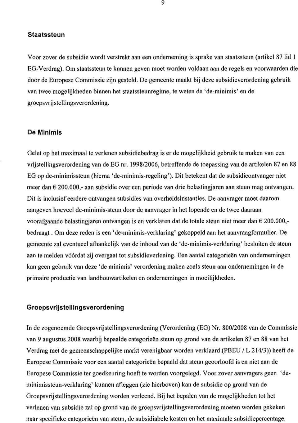 De gemeente maakt bij deze subsidieverordening gebruik van twee mogelijkheden binnen het staatssteunregime, te weten de 'de-minimis' en de groepsvrijstellingsverordening.