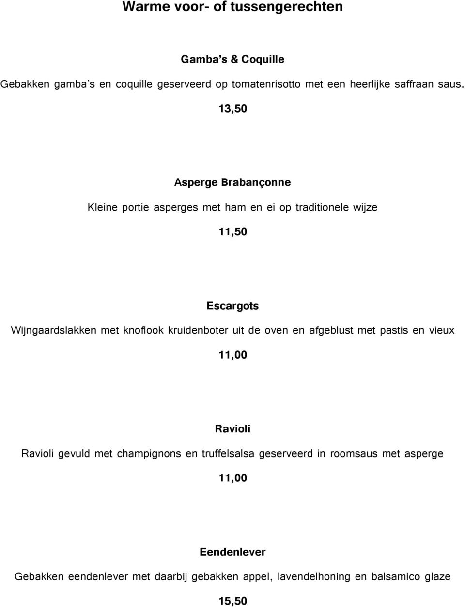 13,50 Asperge Brabançonne Kleine portie asperges met ham en ei op traditionele wijze 11,50 Escargots Wijngaardslakken met