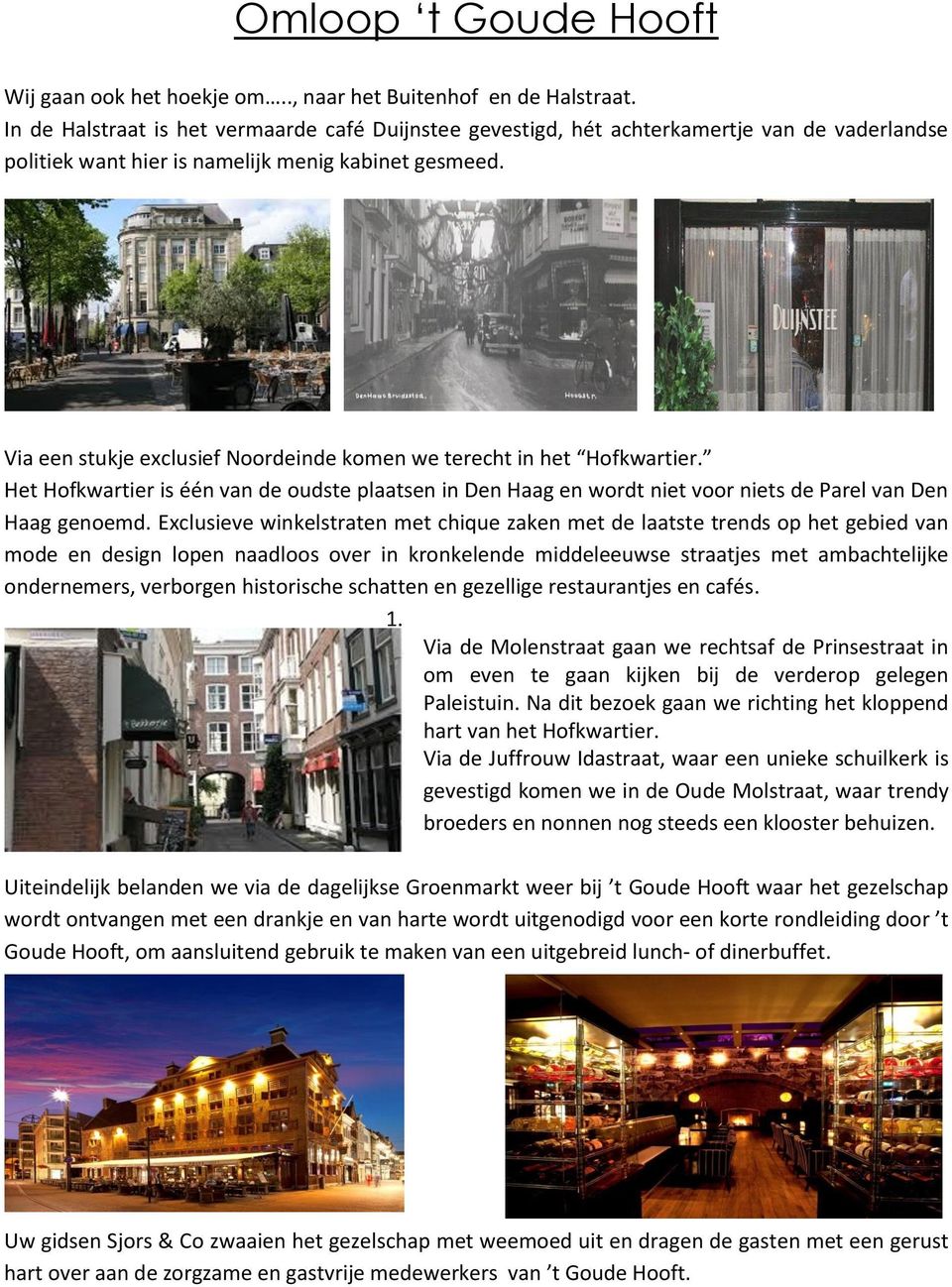 Via een stukje exclusief Noordeinde komen we terecht in het Hofkwartier. Het Hofkwartier is één van de oudste plaatsen in Den Haag en wordt niet voor niets de Parel van Den Haag genoemd.
