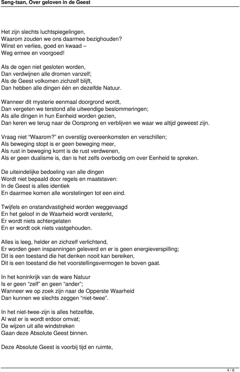 Wanneer dit mysterie eenmaal doorgrond wordt, Dan vergeten we terstond alle uitwendige beslommeringen; Als alle dingen in hun Eenheid worden gezien, Dan keren we terug naar de Oorsprong en verblijven