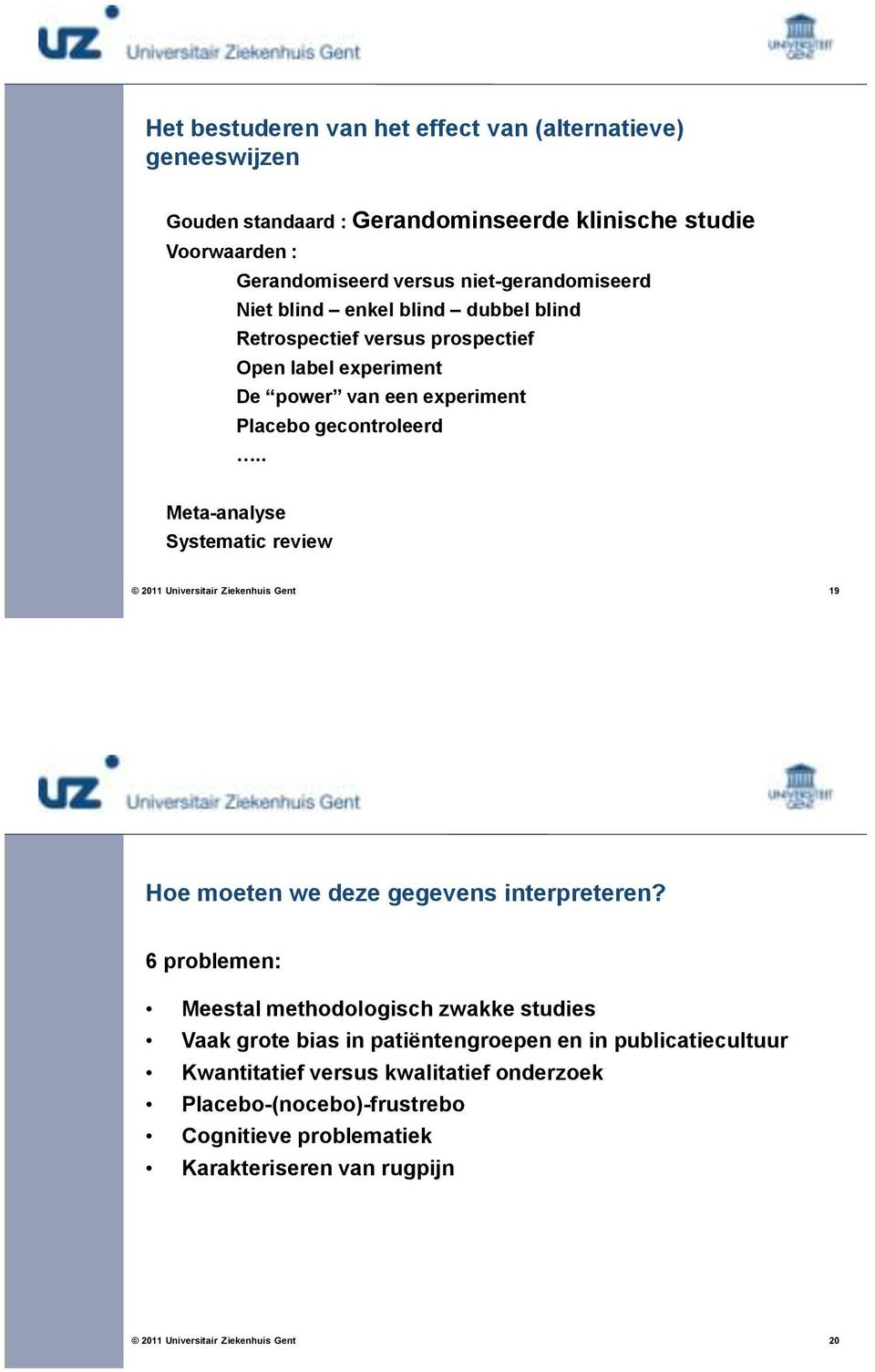 gecontroleerd.. Meta-analyse Systematic review 19 Hoe moeten we deze gegevens interpreteren?