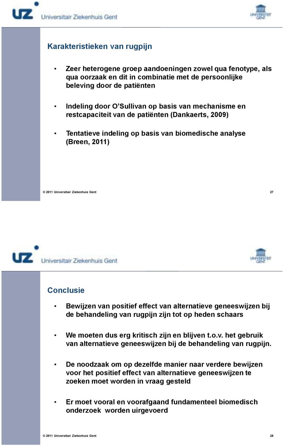 geneeswijzen bij de behandeling van rugpijn zijn tot op heden schaars We moeten dus erg kritisch zijn en blijven t.o.v. het gebruik van alternatieve geneeswijzen bij de behandeling van rugpijn.