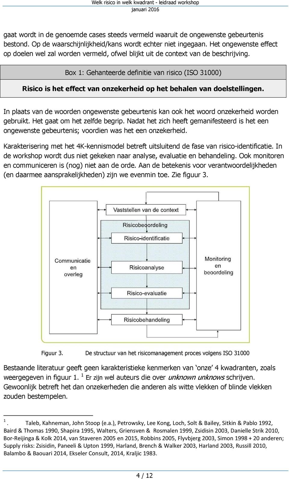 Box 1: Gehanteerde definitie van risico (ISO 31000) Risico is het effect van onzekerheid op het behalen van doelstellingen.