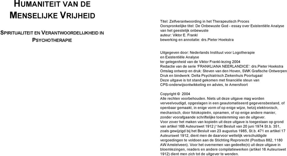 pieter Hoekstra Uitgegeven door: Nederlands Instituut voor Logotherapie en Existentiële Analyse ter gelegenheid van de Viktor Frankl-lezing 2004 Redactie van de serie FRANKLIANA NEERLANDICE : drs.