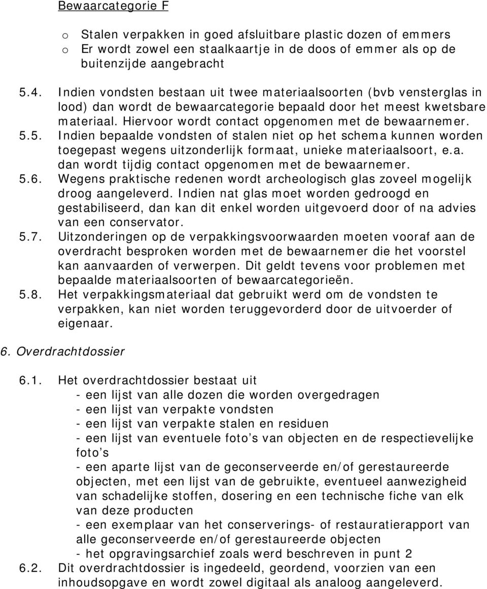 5. Indien bepaalde vndsten f stalen niet p het schema kunnen wrden tegepast wegens uitznderlijk frmaat, unieke materiaalsrt, e.a. dan wrdt tijdig cntact pgenmen met de bewaarnemer. 5.6.