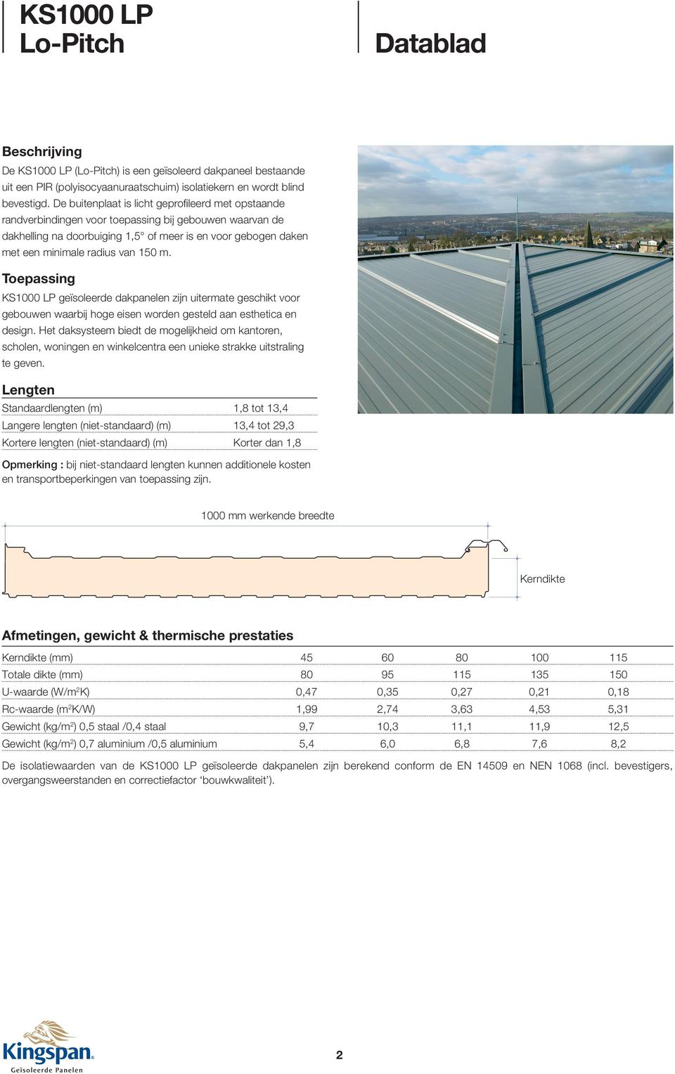 150 m. Toepassing KS1000 LP geïsoleerde dakpanelen zijn uitermate geschikt voor gebouwen waarbij hoge eisen worden gesteld aan esthetica en design.