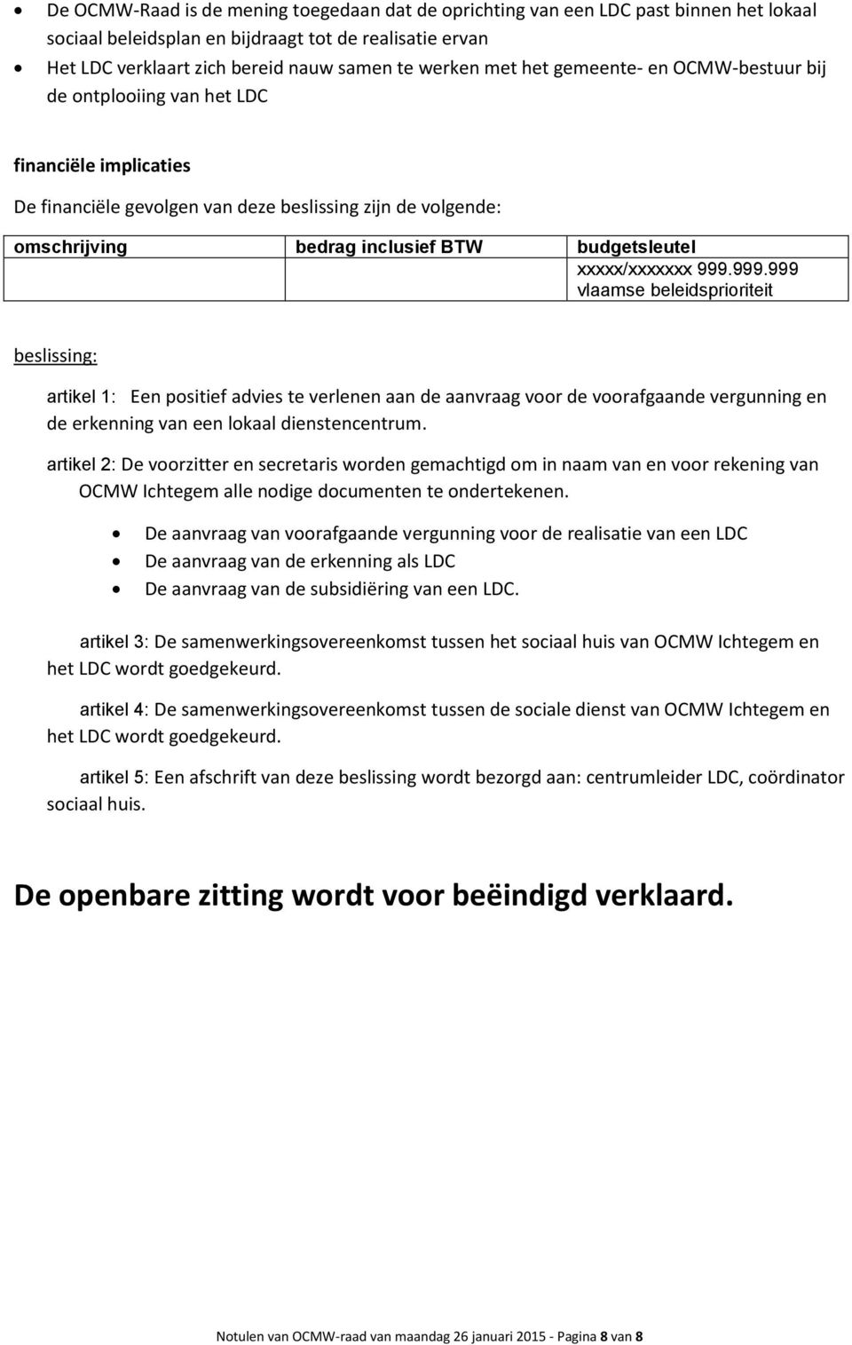 999.999.999 vlaamse beleidspririteit artikel 1: Een psitief advies te verlenen aan de aanvraag vr de vrafgaande vergunning en de erkenning van een lkaal dienstencentrum.