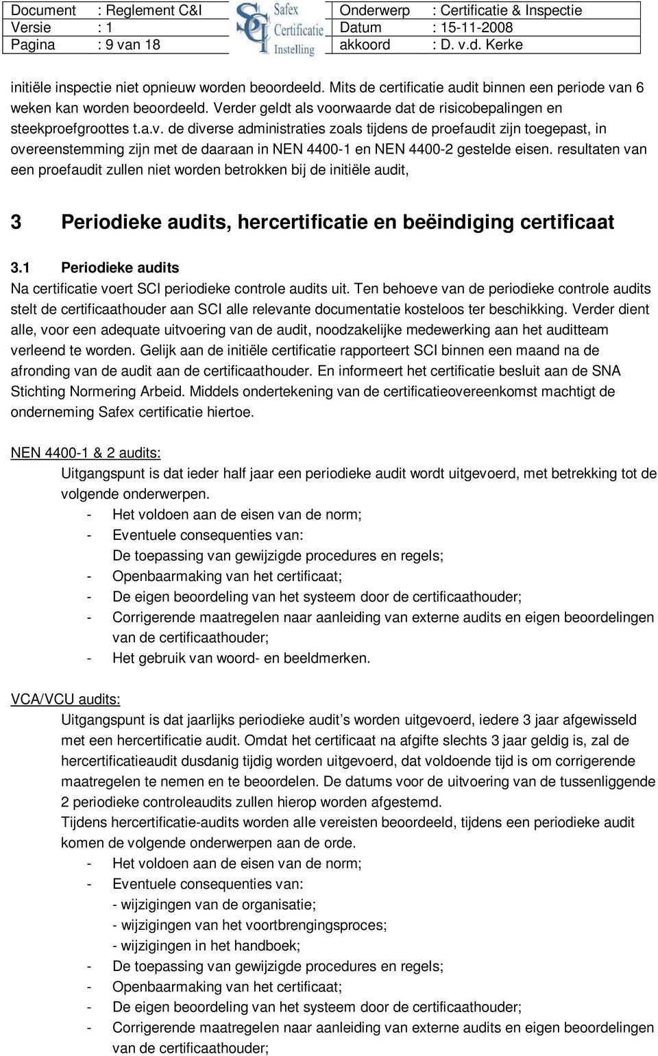 resultaten van een proefaudit zullen niet worden betrokken bij de initiële audit, 3 Periodieke audits, hercertificatie en beëindiging certificaat 3.