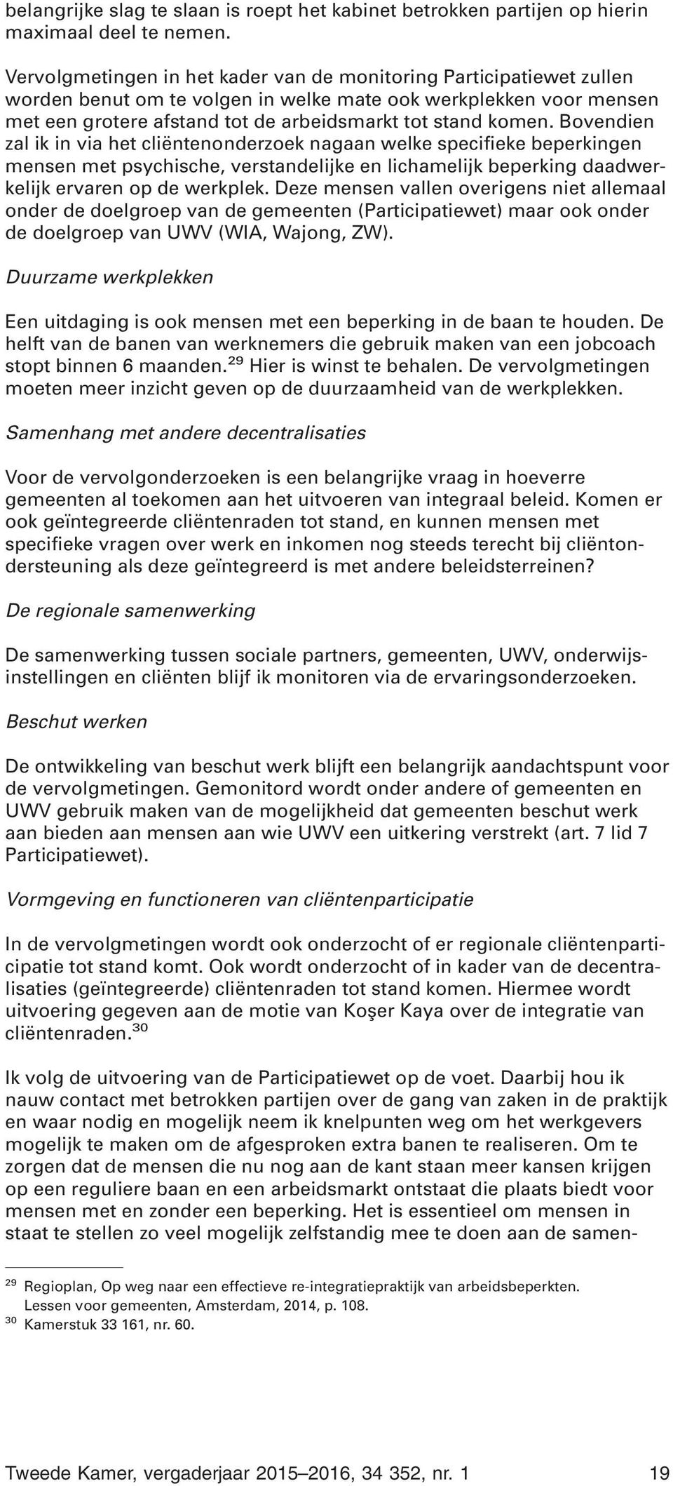 Bovendien zal ik in via het cliëntenonderzoek nagaan welke specifieke beperkingen mensen met psychische, verstandelijke en lichamelijk beperking daadwerkelijk ervaren op de werkplek.