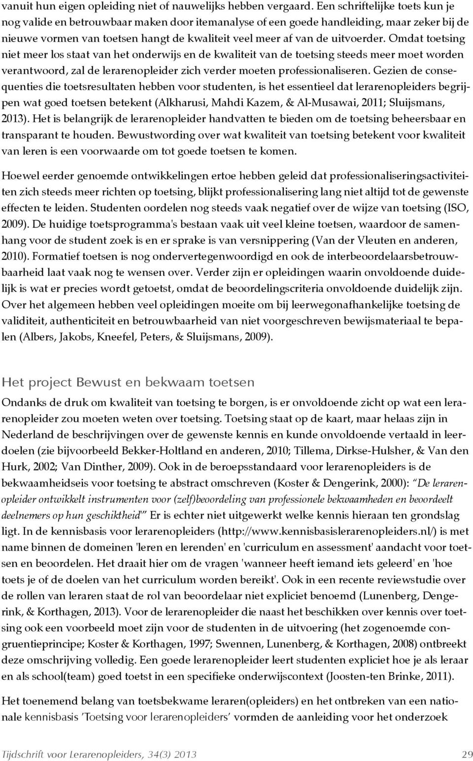 Omdat toetsing niet meer los staat van het onderwijs en de kwaliteit van de toetsing steeds meer moet worden verantwoord, zal de lerarenopleider zich verder moeten professionaliseren.