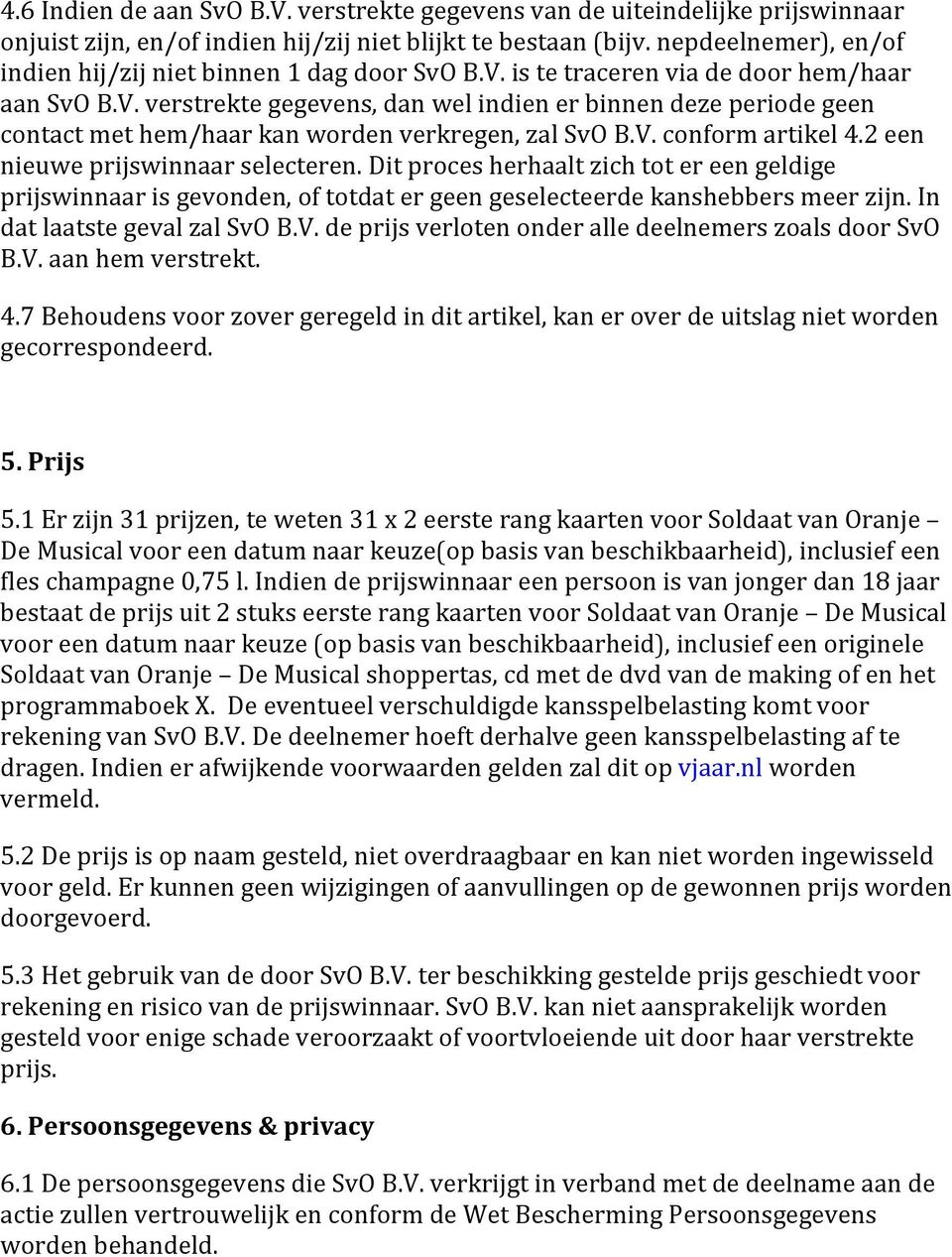 V. conform artikel 4.2 een nieuwe prijswinnaar selecteren. Dit proces herhaalt zich tot er een geldige prijswinnaar is gevonden, of totdat er geen geselecteerde kanshebbers meer zijn.