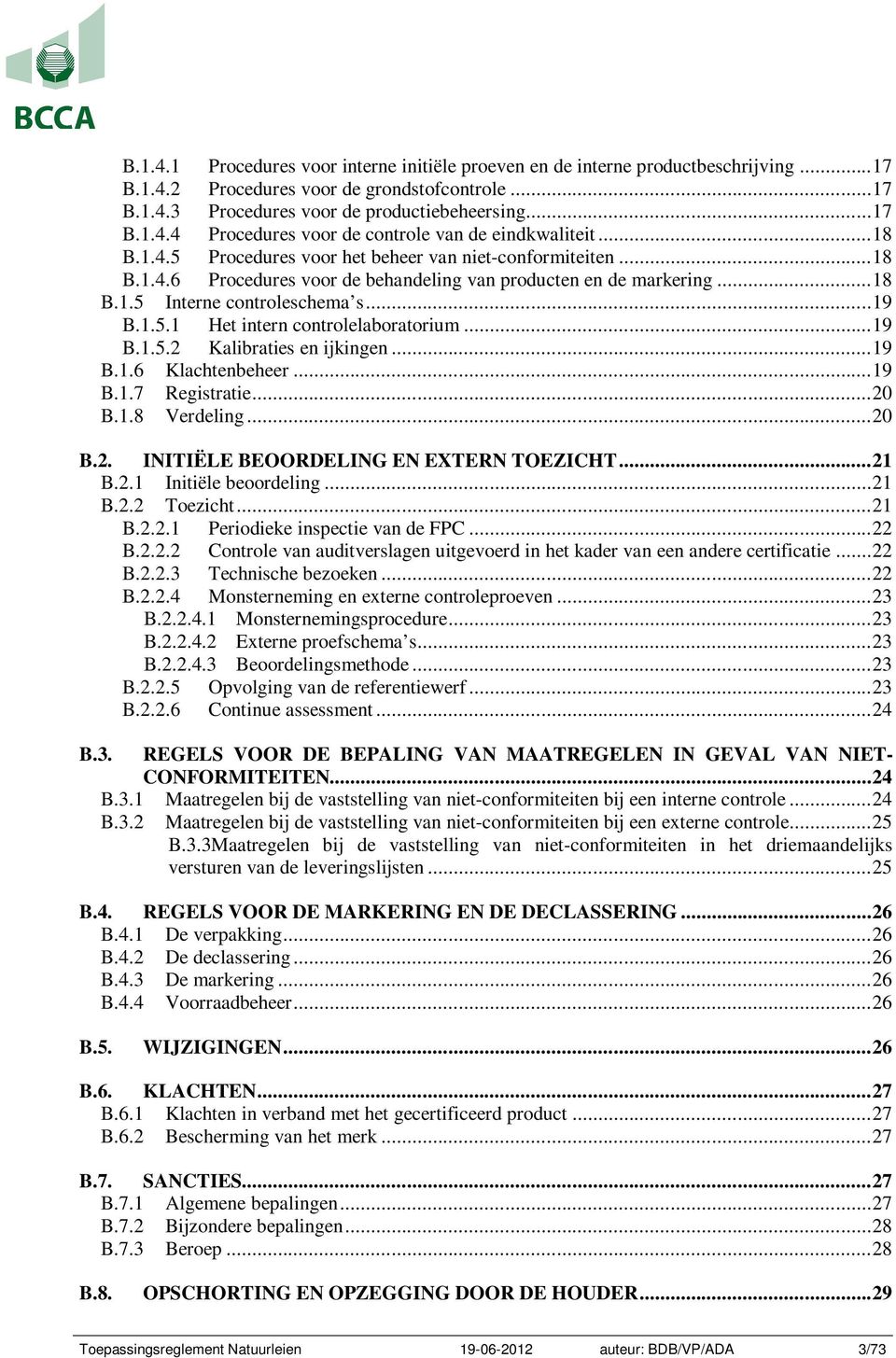 .. 19 B.1.5.2 Kalibraties en ijkingen... 19 B.1.6 Klachtenbeheer... 19 B.1.7 Registratie... 20 B.1.8 Verdeling... 20 B.2. INITIËLE BEOORDELING EN EXTERN TOEZICHT... 21 B.2.1 Initiële beoordeling.