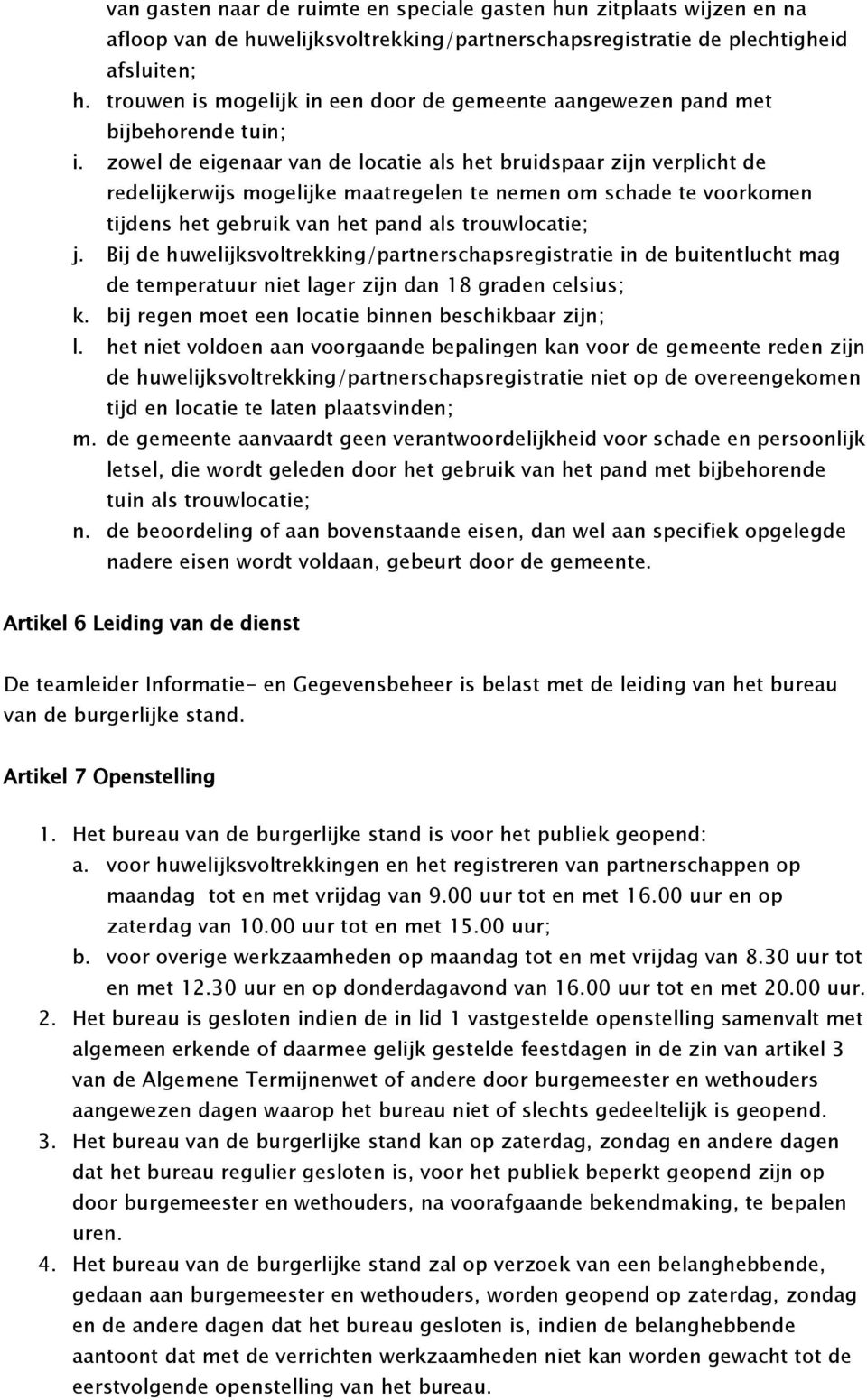 zowel de eigenaar van de locatie als het bruidspaar zijn verplicht de redelijkerwijs mogelijke maatregelen te nemen om schade te voorkomen tijdens het gebruik van het pand als trouwlocatie; j.