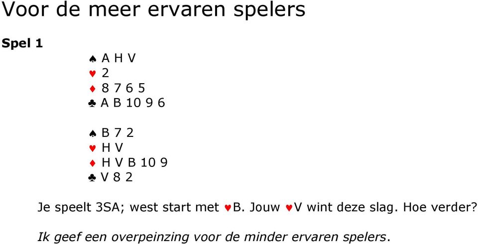 west start met B. Jouw V wint deze slag. Hoe verder?