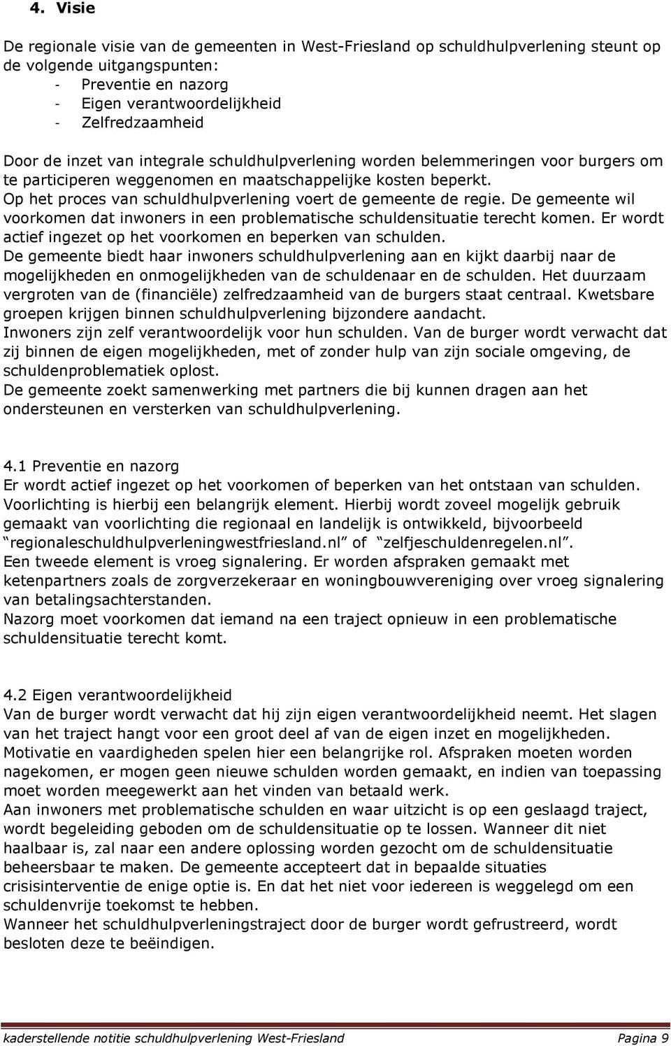 Op het proces van schuldhulpverlening voert de gemeente de regie. De gemeente wil voorkomen dat inwoners in een problematische schuldensituatie terecht komen.