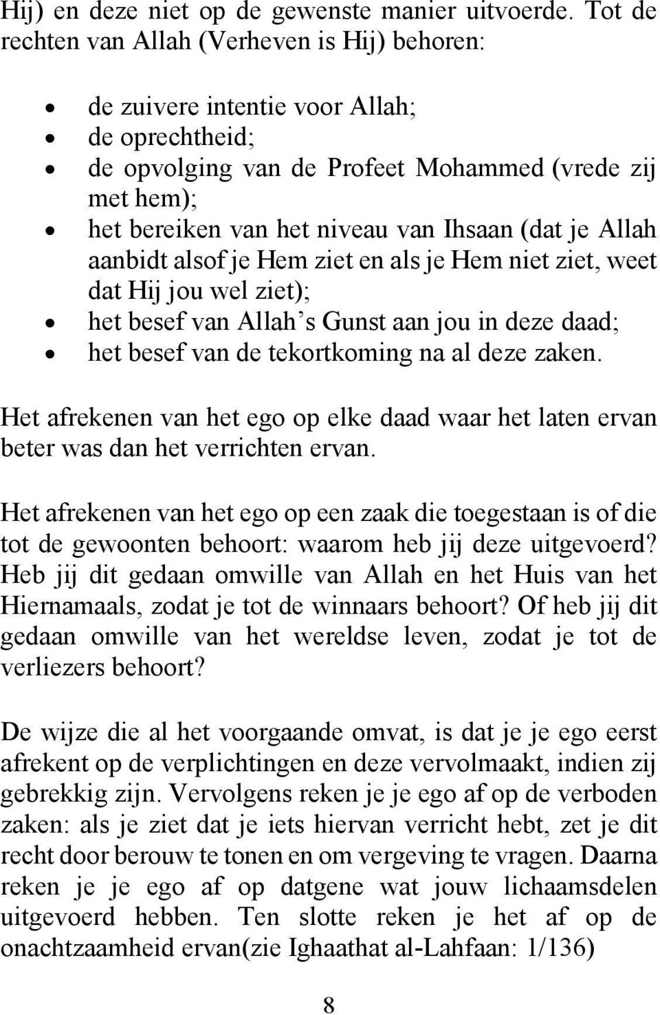 (dat je Allah aanbidt alsof je Hem ziet en als je Hem niet ziet, weet dat Hij jou wel ziet); het besef van Allah s Gunst aan jou in deze daad; het besef van de tekortkoming na al deze zaken.