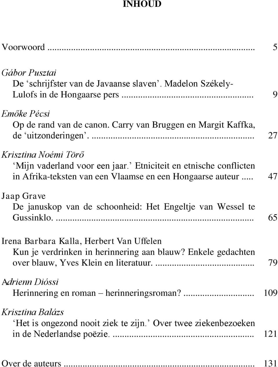 Etniciteit en etnische conflicten in Afrika-teksten van een Vlaamse en een Hongaarse auteur... 47 Jaap Grave De januskop van de schoonheid: Het Engeltje van Wessel te Gussinklo.