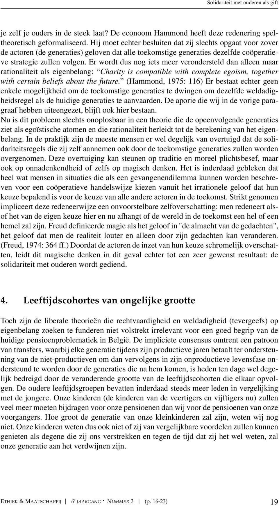 Er wordt dus nog iets meer verondersteld dan alleen maar rationaliteit als eigenbelang: Charity is compatible with complete egoism, together with certain beliefs about the future.