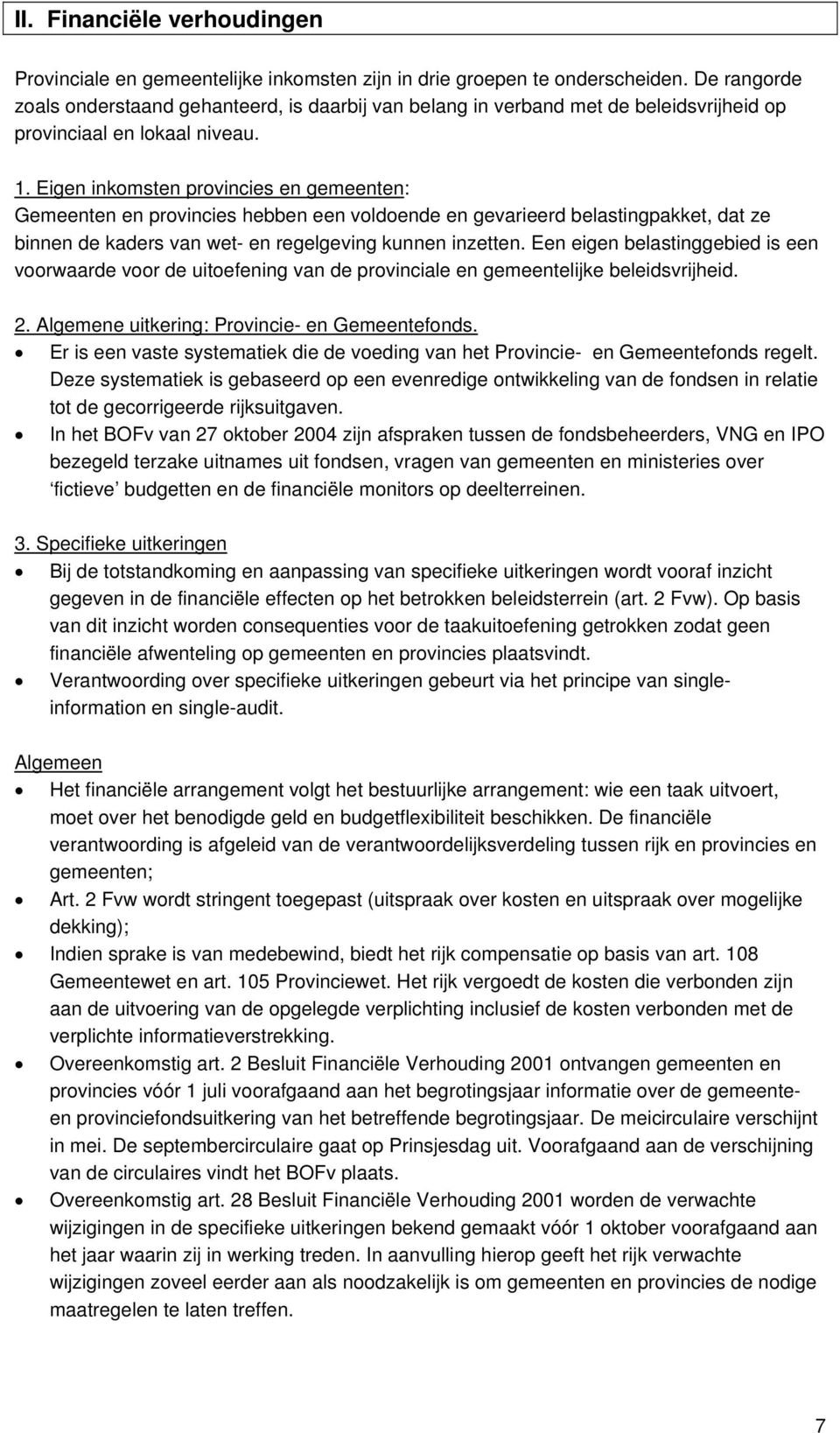 Eigen inkomsten provincies en gemeenten: Gemeenten en provincies hebben een voldoende en gevarieerd belastingpakket, dat ze binnen de kaders van wet- en regelgeving kunnen inzetten.