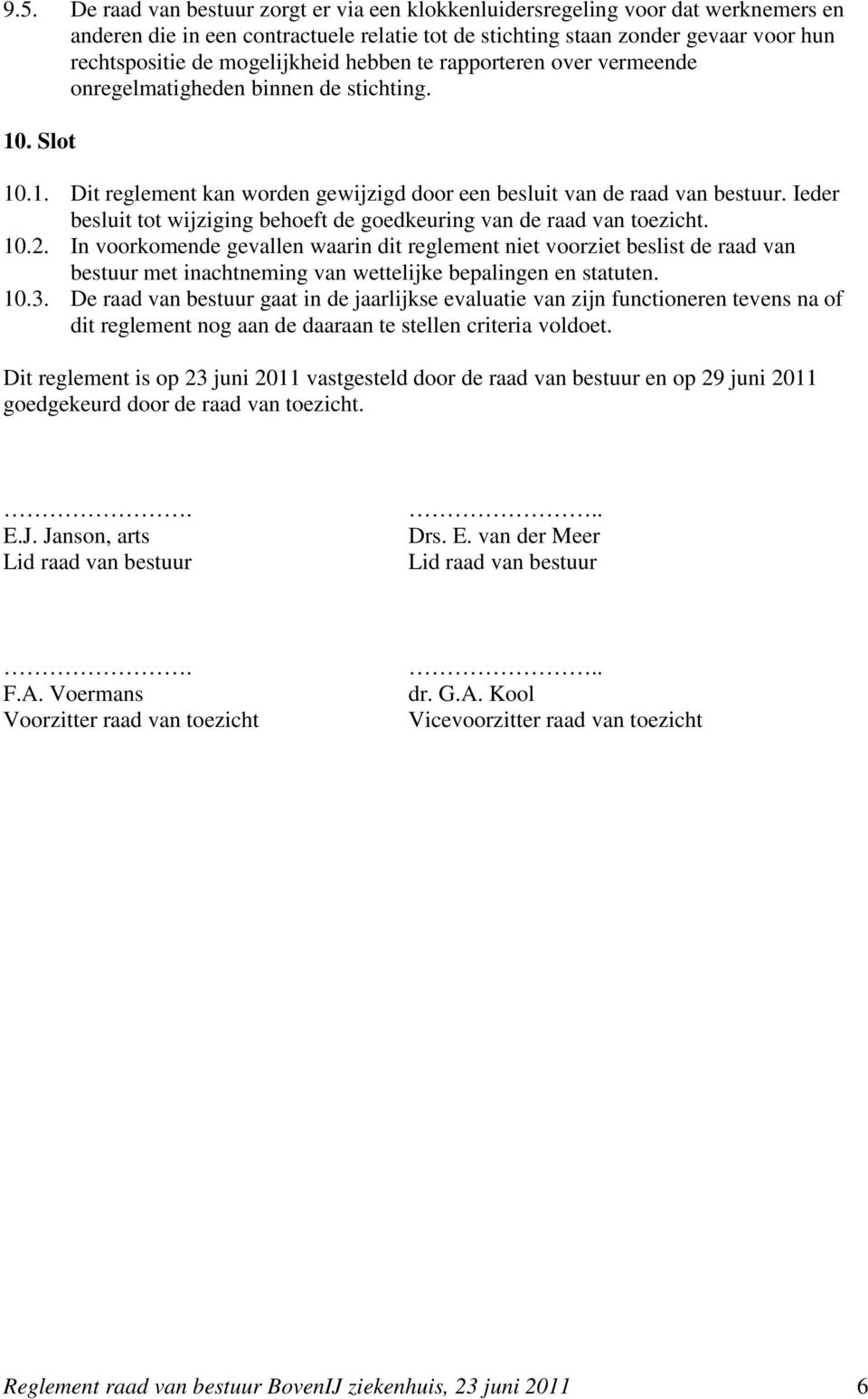 Ieder besluit tot wijziging behoeft de goedkeuring van de raad van toezicht. 10.2.