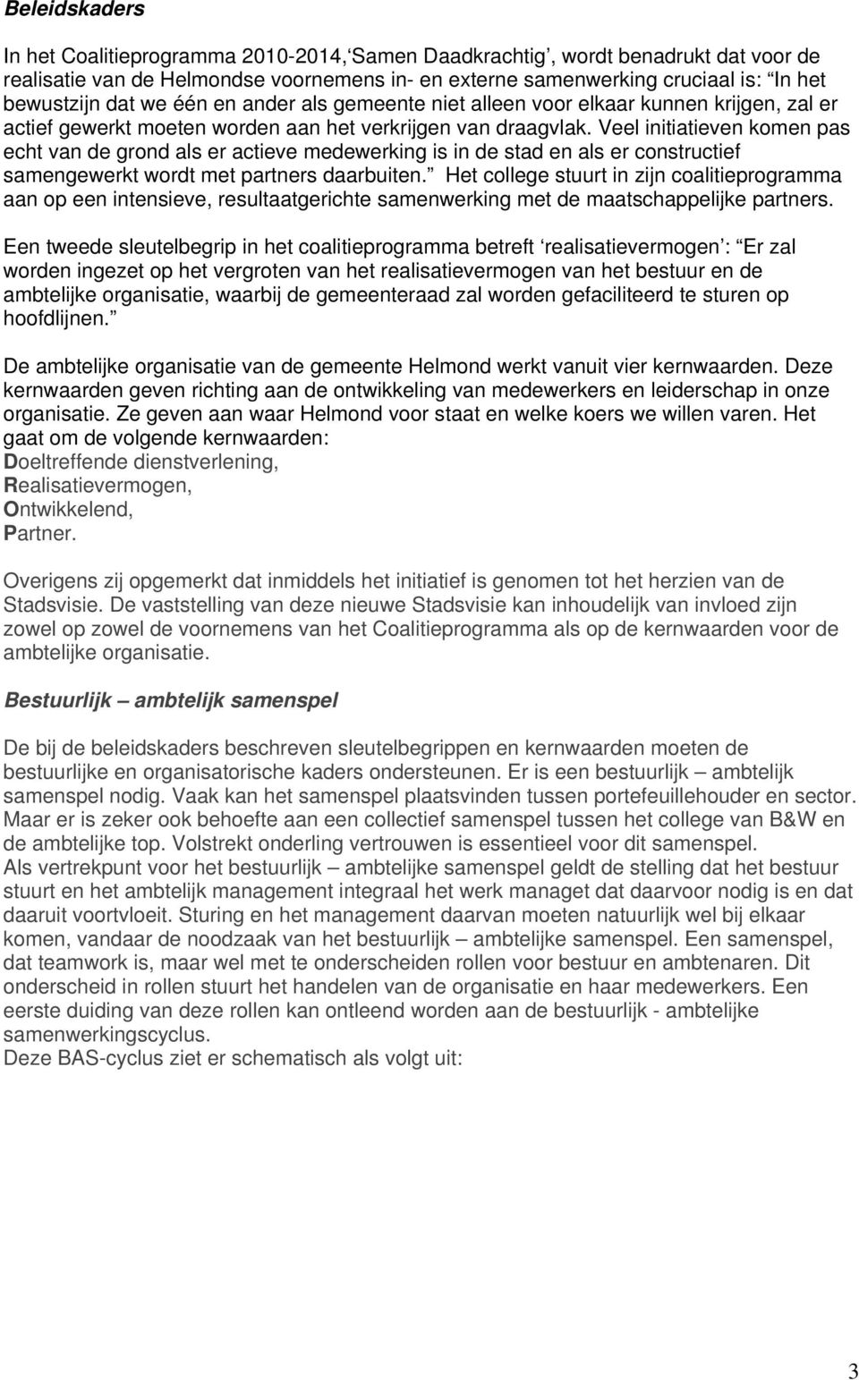 Veel initiatieven komen pas echt van de grond als er actieve medewerking is in de stad en als er constructief samengewerkt wordt met partners daarbuiten.